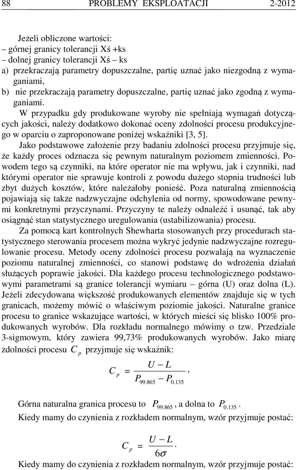 W przypadku gdy produkowane wyroby nie spełniają wymagań dotyczących jakości, należy dodatkowo dokonać oceny zdolności procesu produkcyjnego w oparciu o zaproponowane poniżej wskaźniki [3, 5].