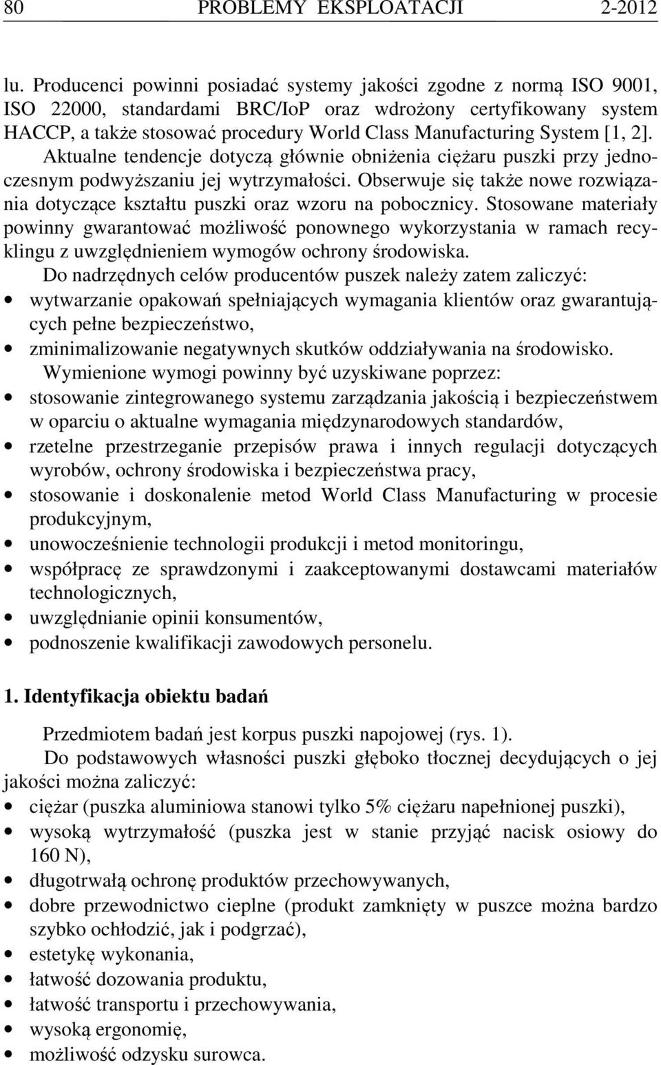 System [1, 2]. Aktualne tendencje dotyczą głównie obniżenia ciężaru puszki przy jednoczesnym podwyższaniu jej wytrzymałości.