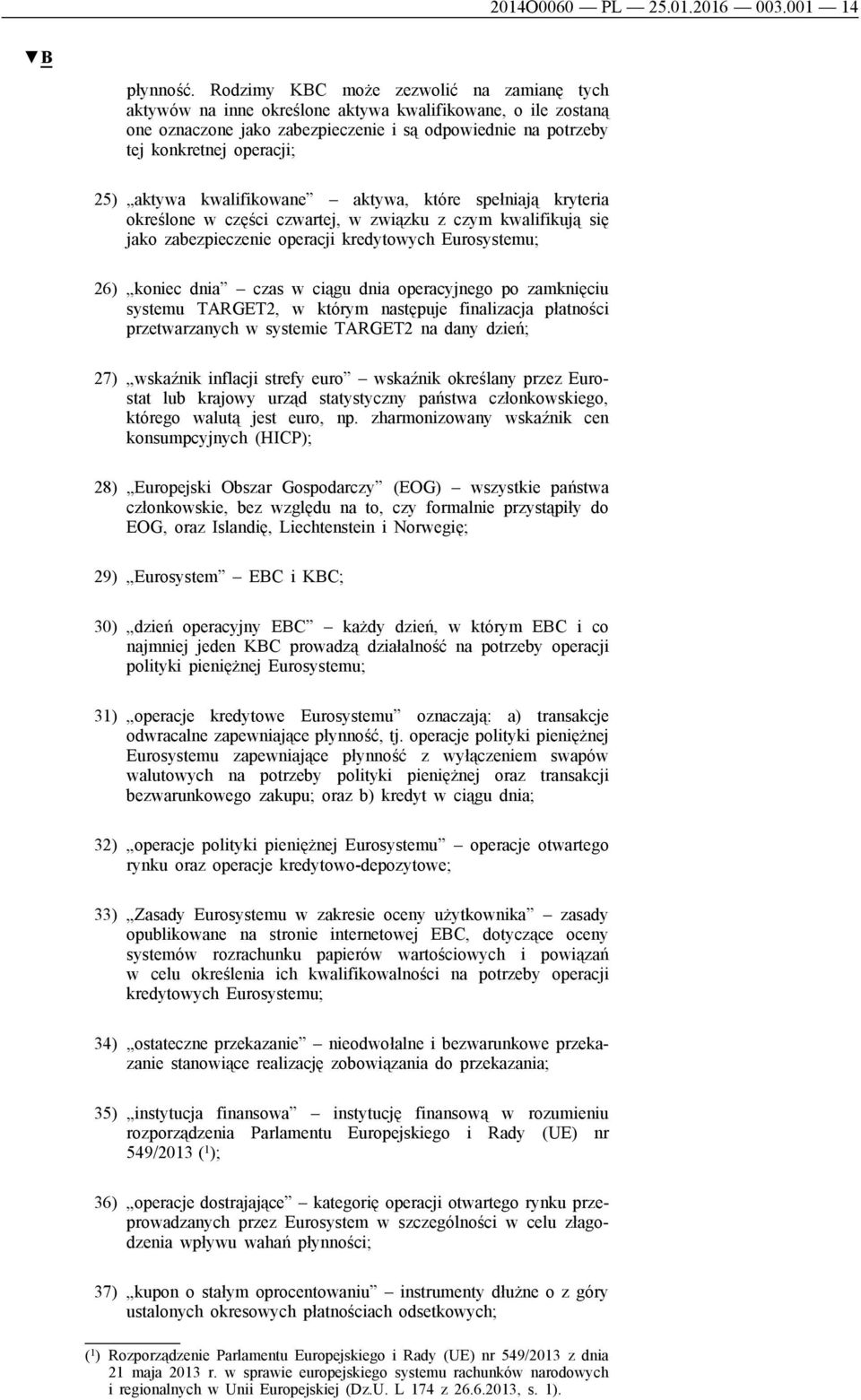 aktywa kwalifikowane aktywa, które spełniają kryteria określone w części czwartej, w związku z czym kwalifikują się jako zabezpieczenie operacji kredytowych Eurosystemu; 26) koniec dnia czas w ciągu