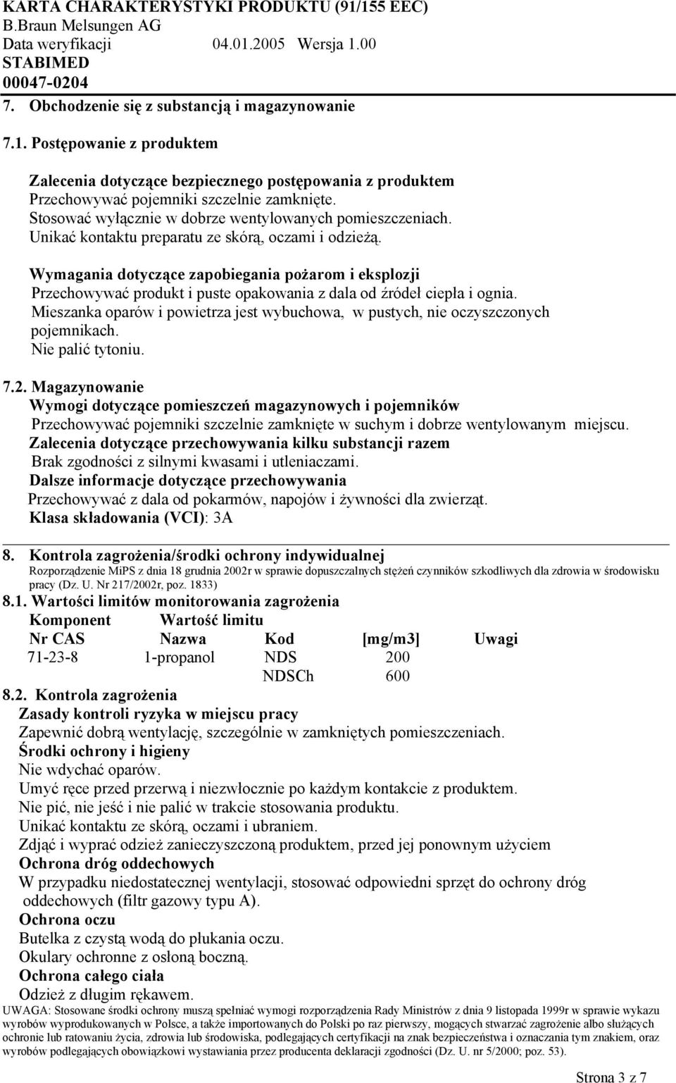 Wymagania dotyczące zapobiegania pożarom i eksplozji Przechowywać produkt i puste opakowania z dala od źródeł ciepła i ognia.