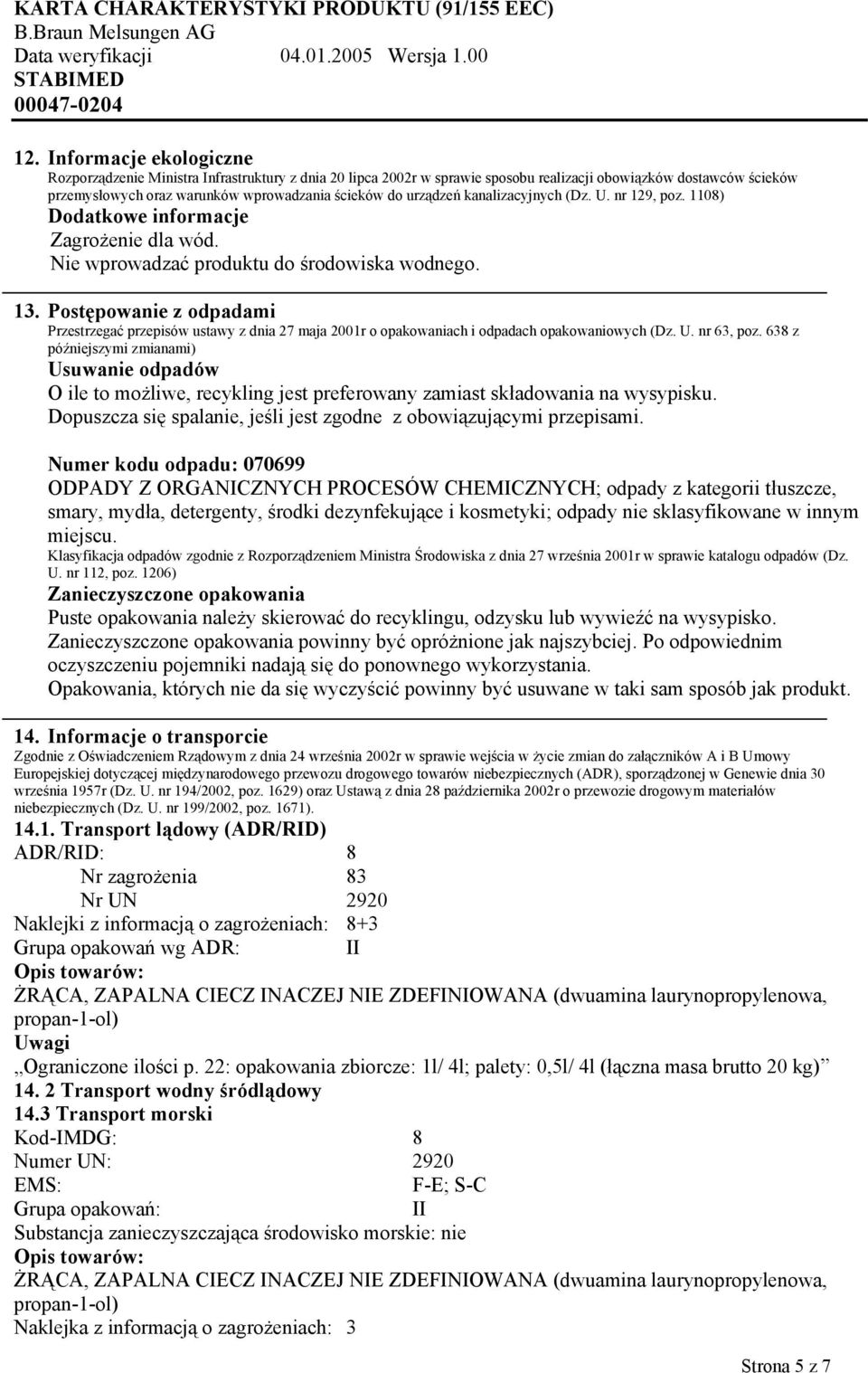 Postępowanie z odpadami Przestrzegać przepisów ustawy z dnia 27 maja 2001r o opakowaniach i odpadach opakowaniowych (Dz. U. nr 63, poz.