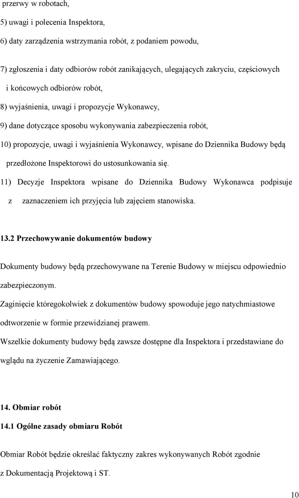 Budowy będą przedłożone Inspektorowi do ustosunkowania się. 11) Decyzje Inspektora wpisane do Dziennika Budowy Wykonawca podpisuje z zaznaczeniem ich przyjęcia lub zajęciem stanowiska. 13.