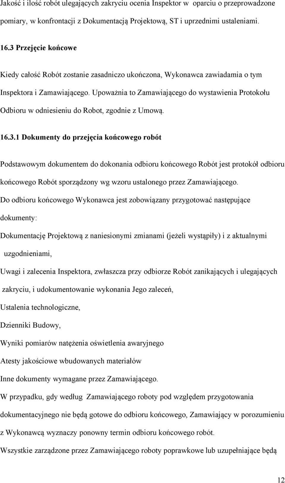 Upoważnia to Zamawiającego do wystawienia Protokołu Odbioru w odniesieniu do Robot, zgodnie z Umową. 16.3.