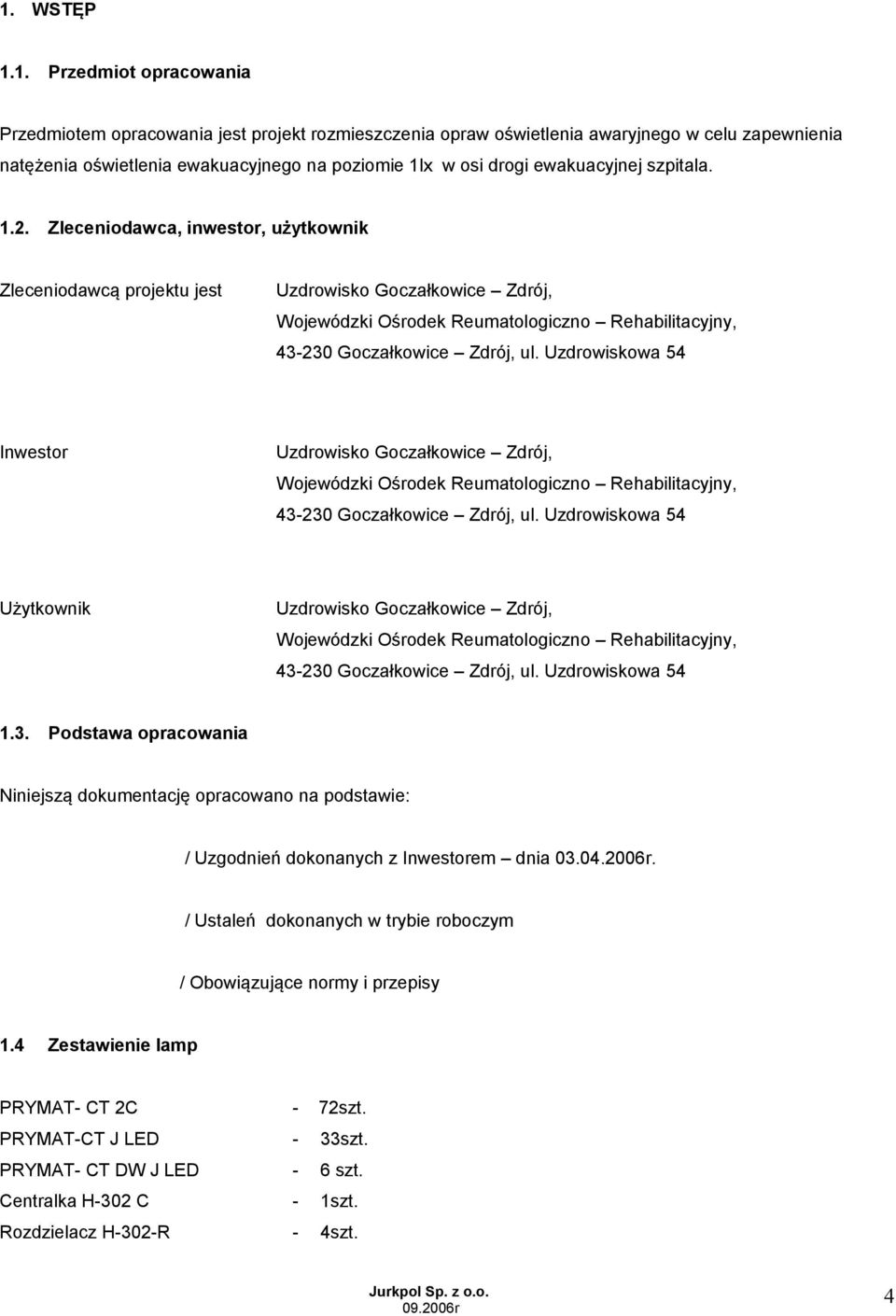 Zleceniodawca, inwestor, użytkownik Zleceniodawcą projektu jest Uzdrowisko Goczałkowice Zdrój, Wojewódzki Ośrodek Reumatologiczno Rehabilitacyjny, 43-230 Goczałkowice Zdrój, ul.