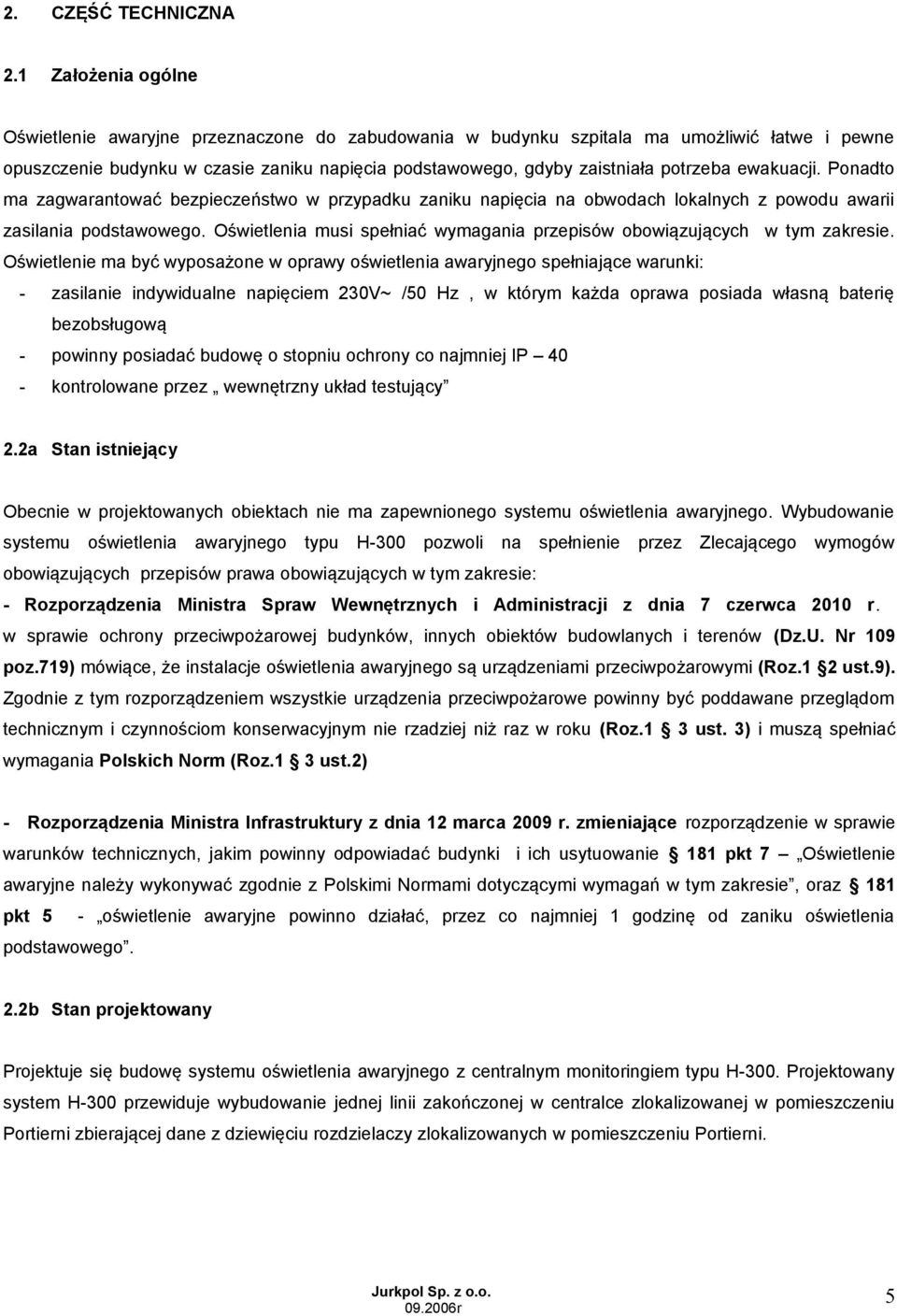 ewakuacji. Ponadto ma zagwarantować bezpieczeństwo w przypadku zaniku napięcia na obwodach lokalnych z powodu awarii zasilania podstawowego.