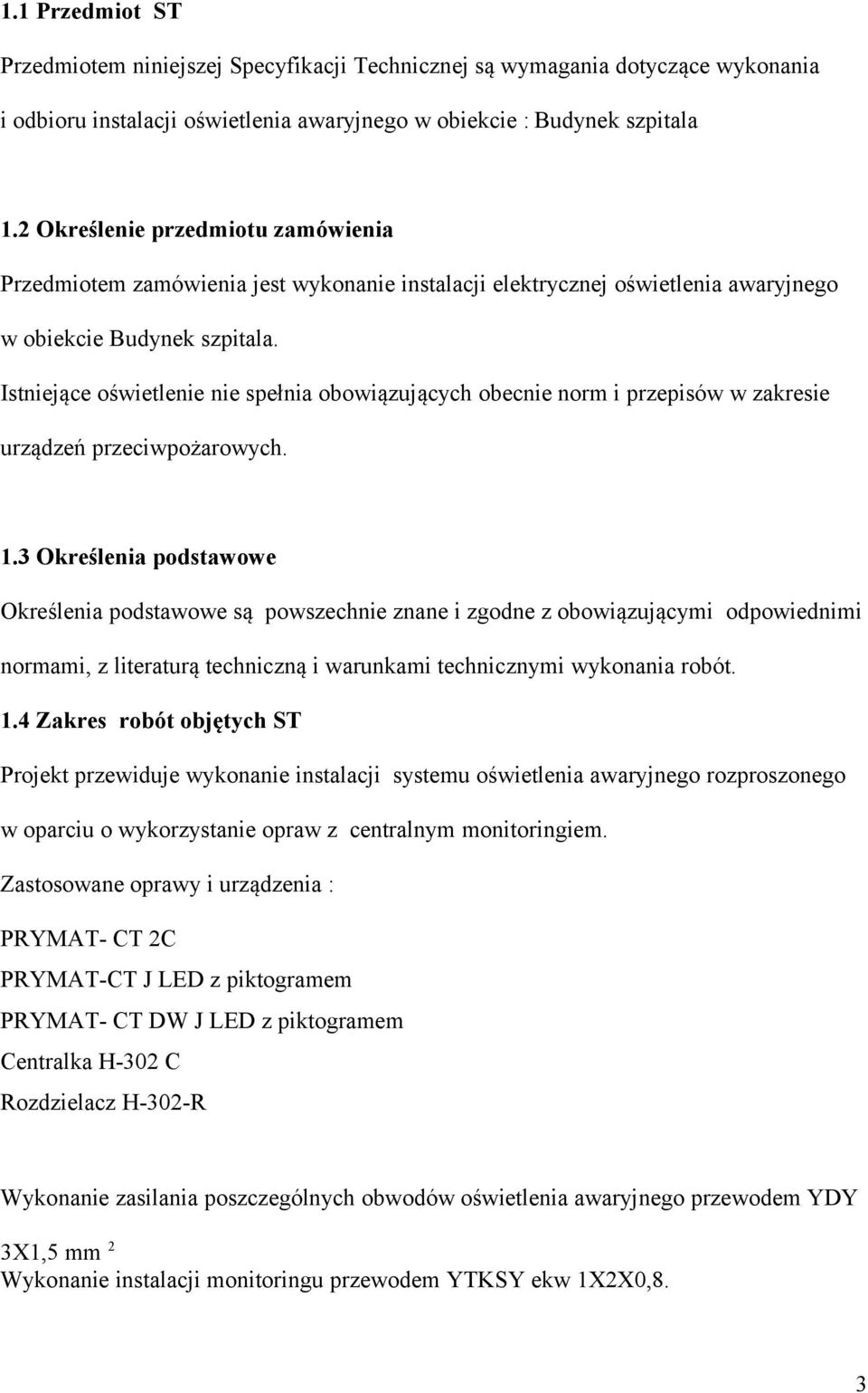 Istniejące oświetlenie nie spełnia obowiązujących obecnie norm i przepisów w zakresie urządzeń przeciwpożarowych. 1.