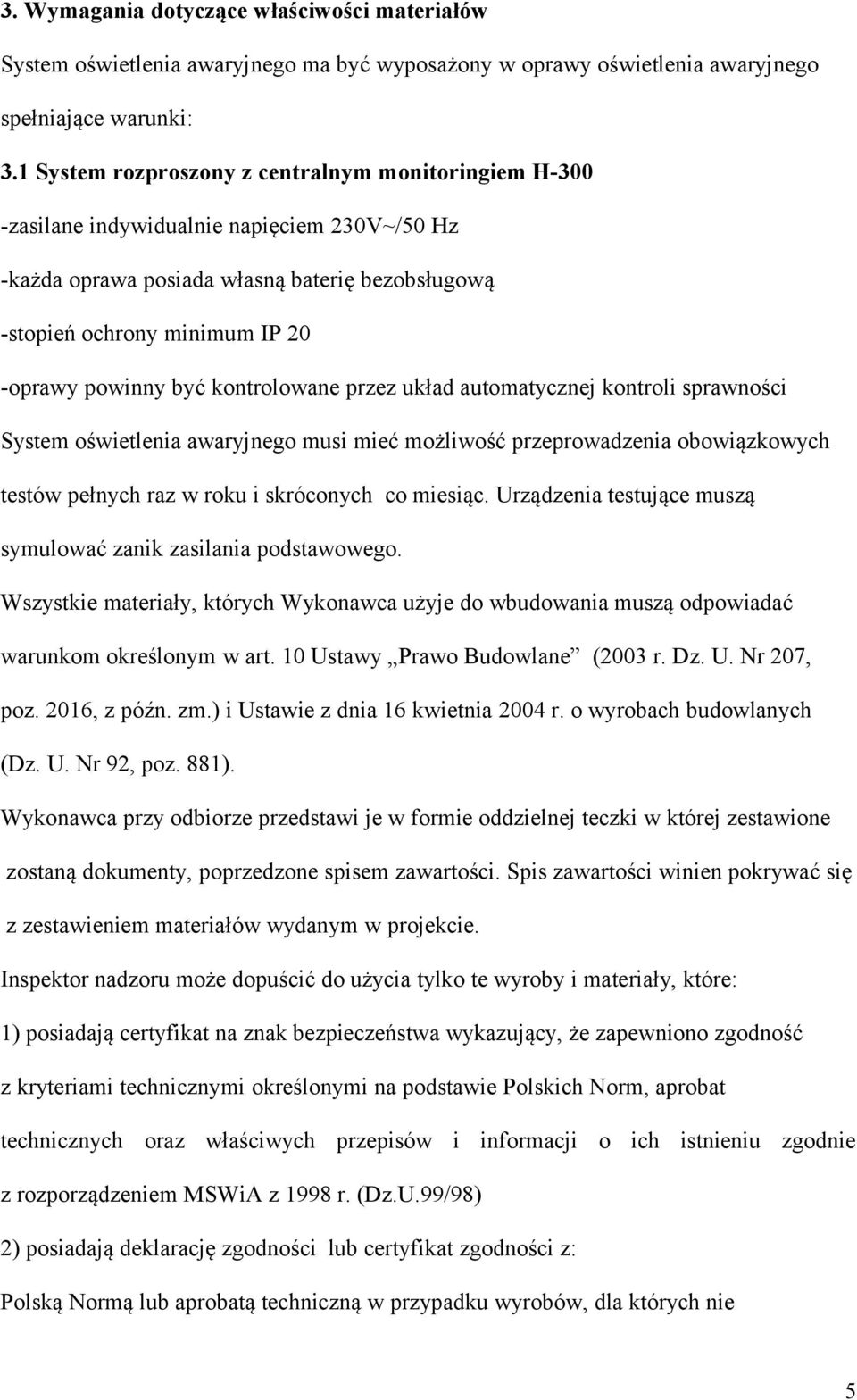 być kontrolowane przez układ automatycznej kontroli sprawności System oświetlenia awaryjnego musi mieć możliwość przeprowadzenia obowiązkowych testów pełnych raz w roku i skróconych co miesiąc.