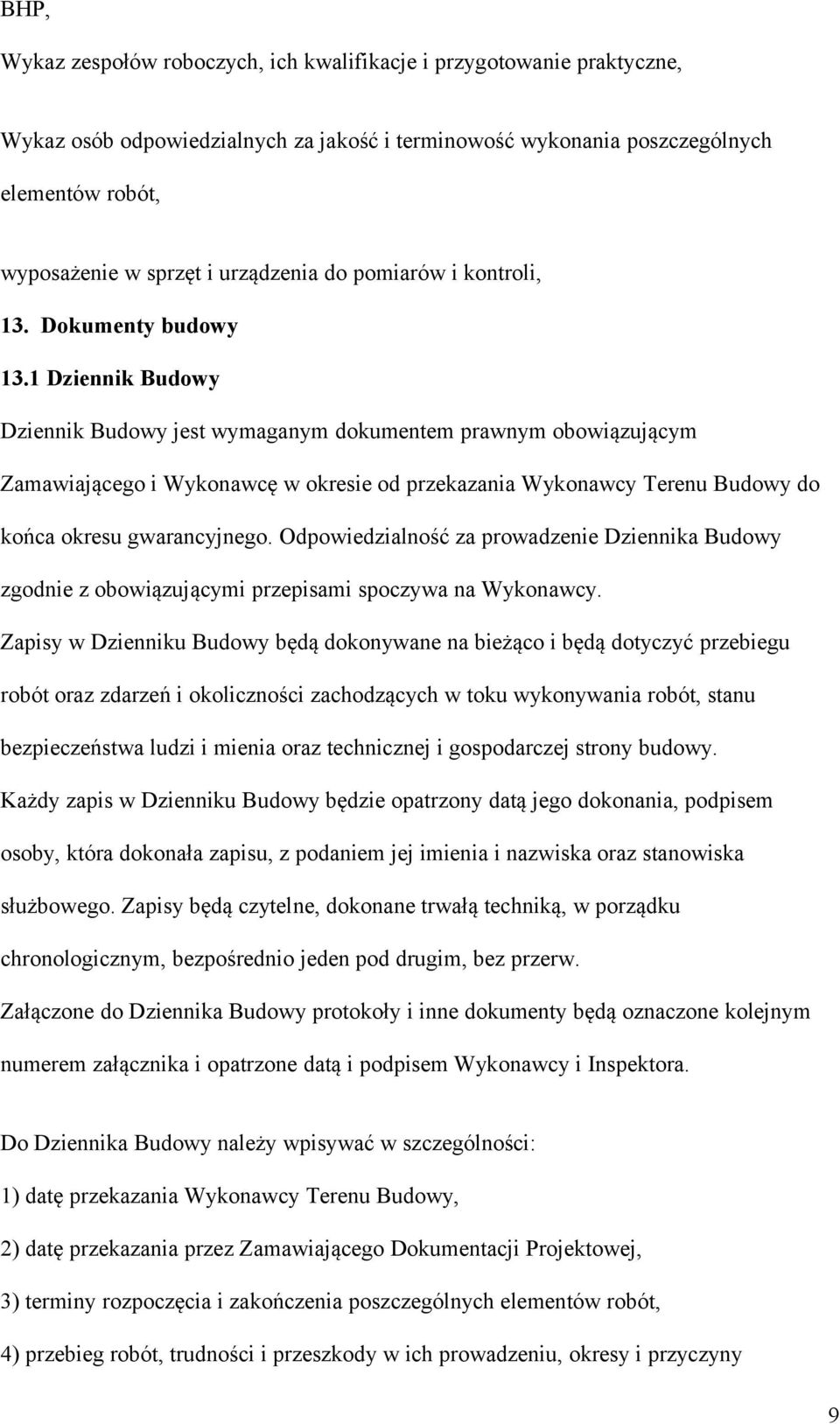 1 Dziennik Budowy Dziennik Budowy jest wymaganym dokumentem prawnym obowiązującym Zamawiającego i Wykonawcę w okresie od przekazania Wykonawcy Terenu Budowy do końca okresu gwarancyjnego.