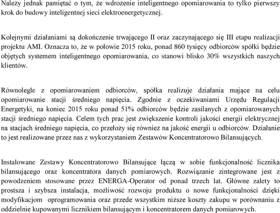 Oznacza to, że w połowie 2015 roku, ponad 860 tysięcy odbiorców spółki będzie objętych systemem inteligentnego opomiarowania, co stanowi blisko 30% wszystkich naszych klientów.