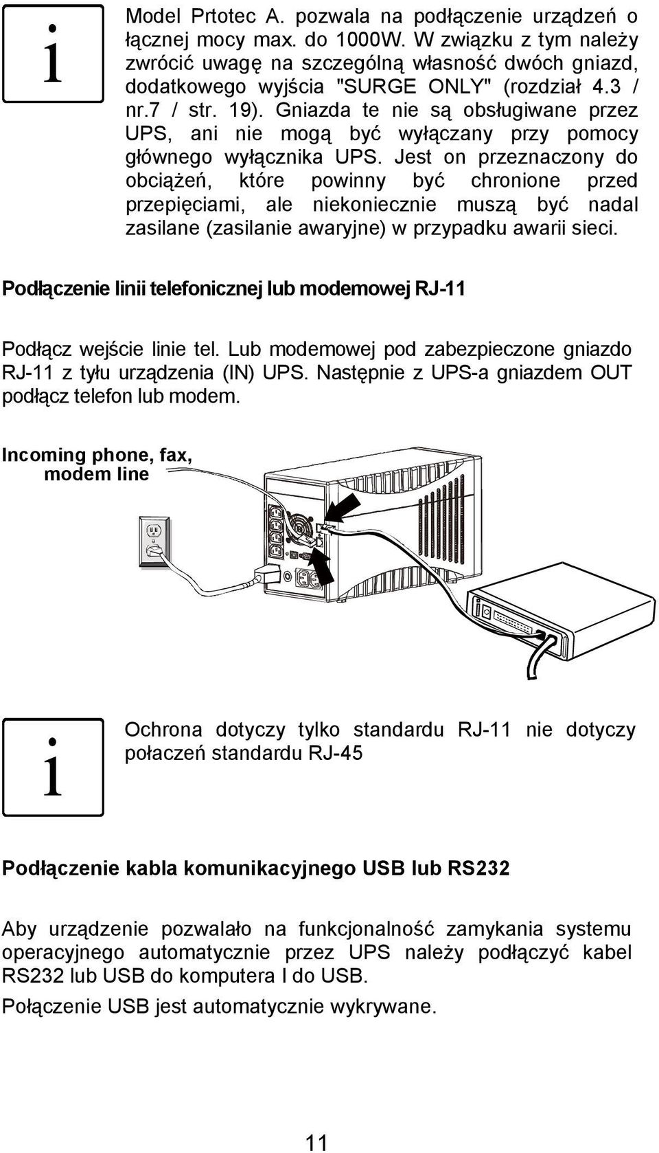 Gniazda te nie są obsługiwane przez UPS, ani nie mogą być wyłączany przy pomocy głównego wyłącznika UPS.