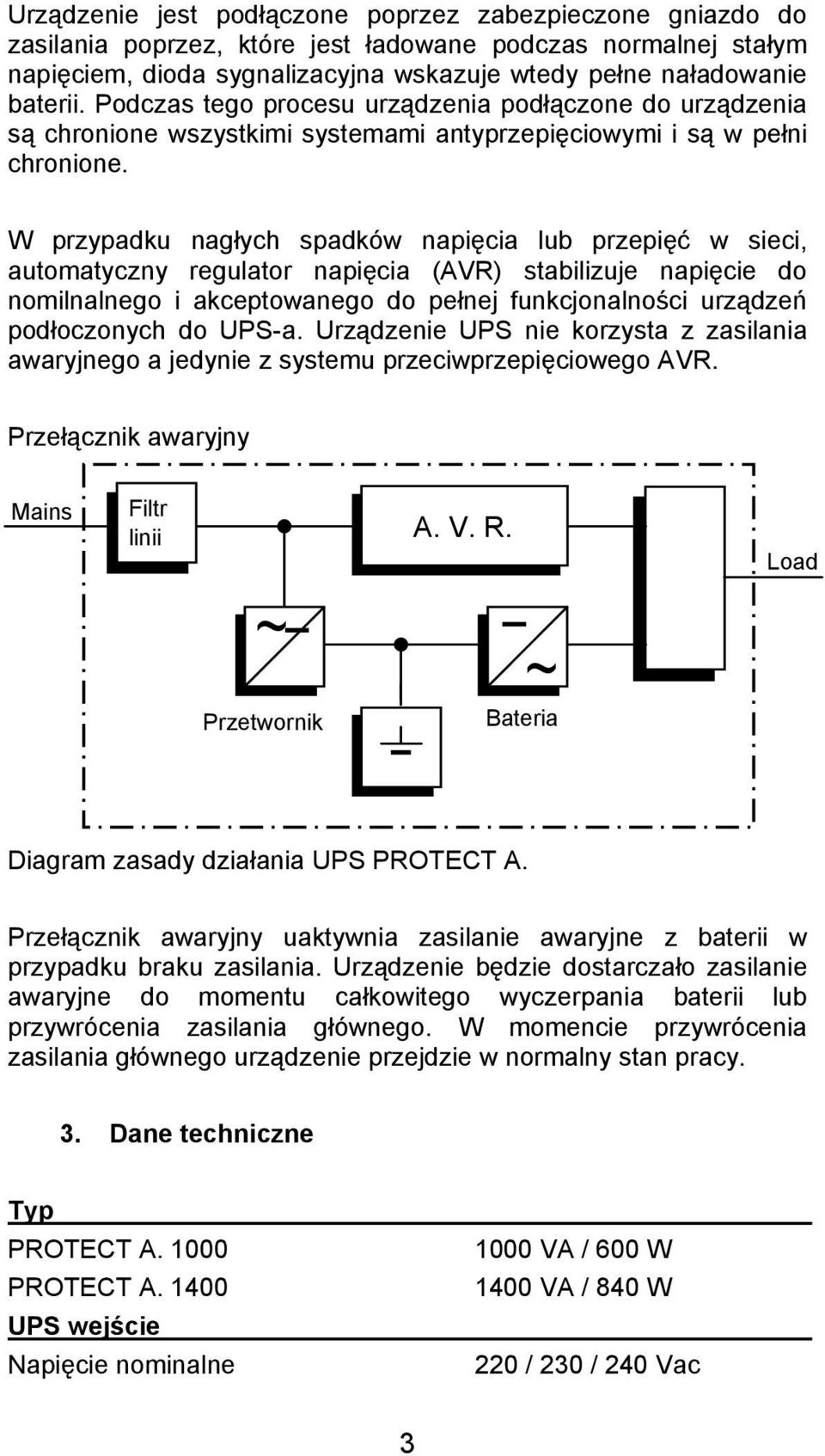 W przypadku nagłych spadków napięcia lub przepięć w sieci, automatyczny regulator napięcia (AVR) stabilizuje napięcie do nomilnalnego i akceptowanego do pełnej funkcjonalności urządzeń podłoczonych