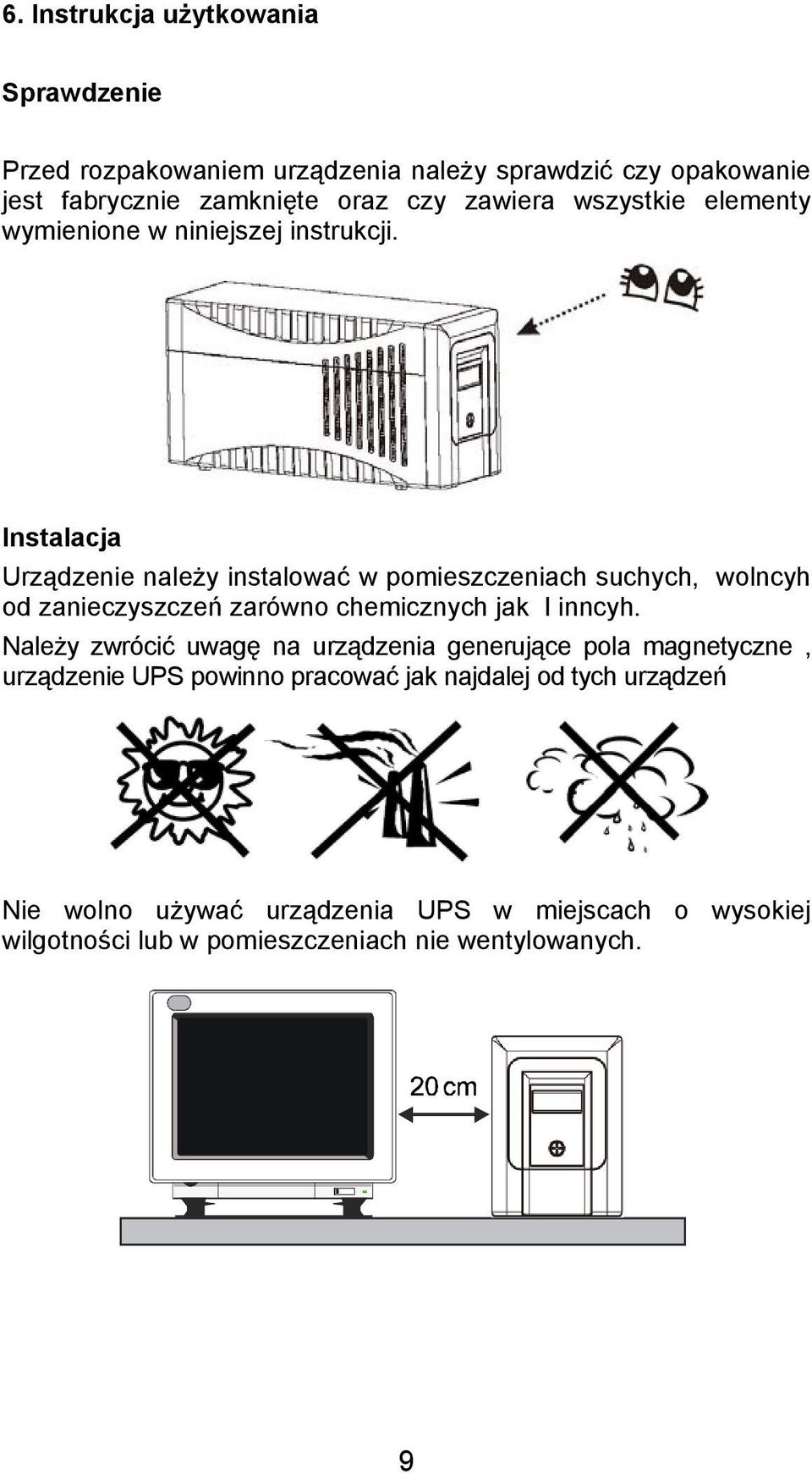 Instalacja Urządzenie należy instalować w pomieszczeniach suchych, wolncyh od zanieczyszczeń zarówno chemicznych jak I inncyh.