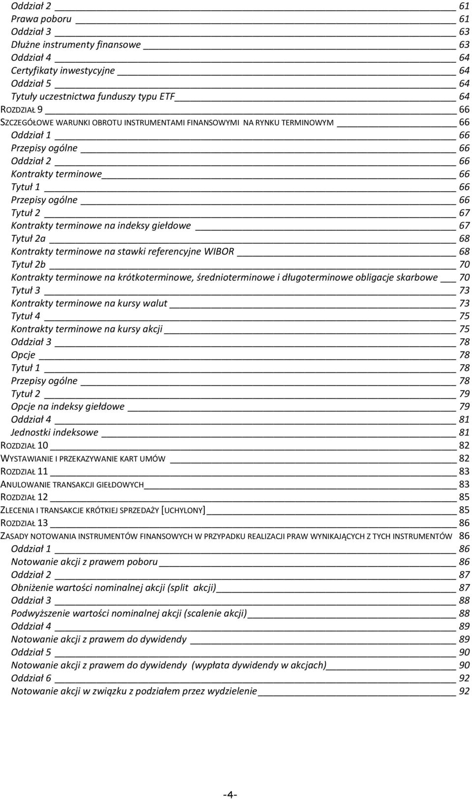 indeksy giełdowe 67 Tytuł 2a 68 Kontrakty terminowe na stawki referencyjne WIBOR 68 Tytuł 2b 70 Kontrakty terminowe na krótkoterminowe, średnioterminowe i długoterminowe obligacje skarbowe 70 Tytuł 3