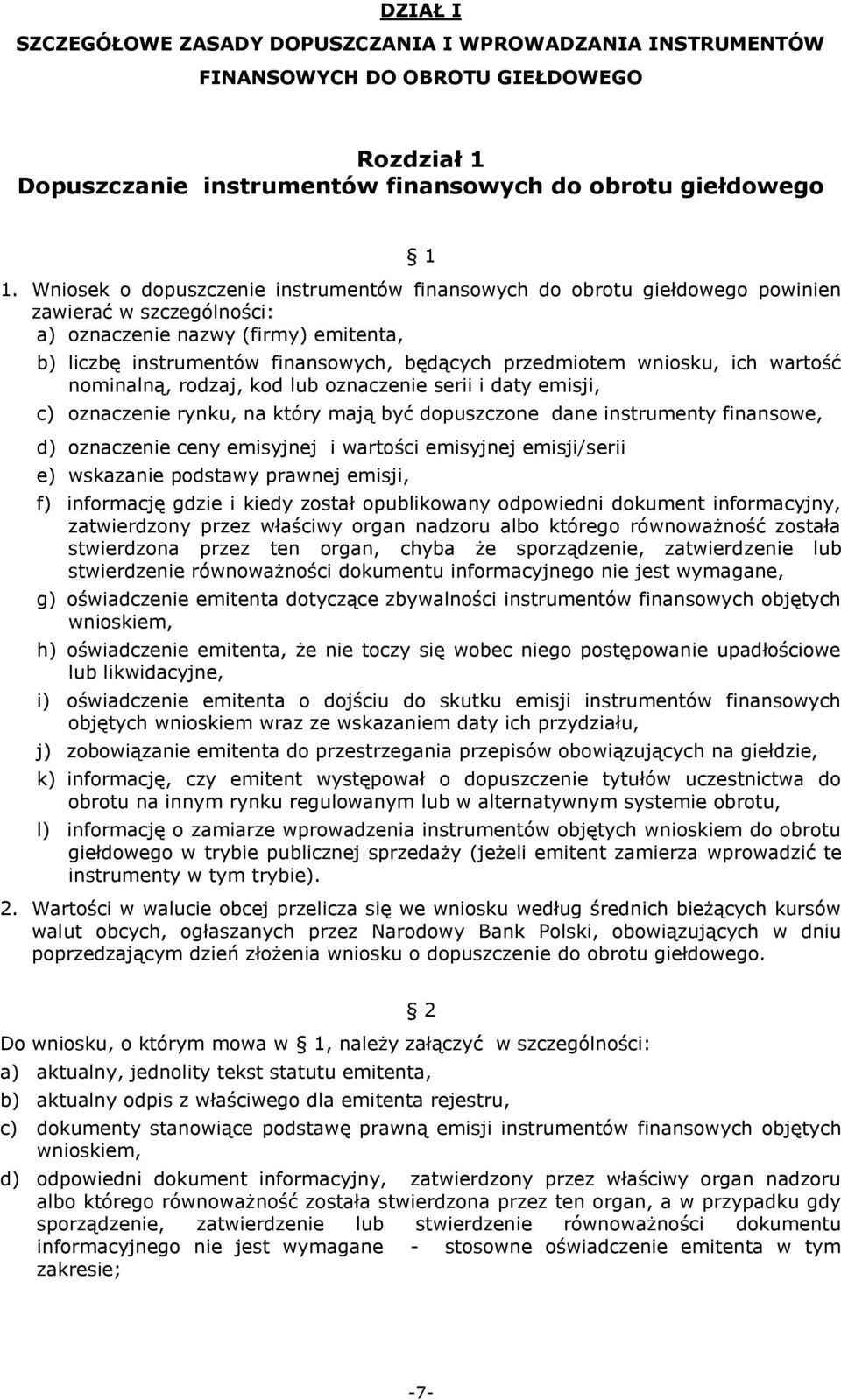 wniosku, ich wartość nominalną, rodzaj, kod lub oznaczenie serii i daty emisji, c) oznaczenie rynku, na który mają być dopuszczone dane instrumenty finansowe, d) oznaczenie ceny emisyjnej i wartości