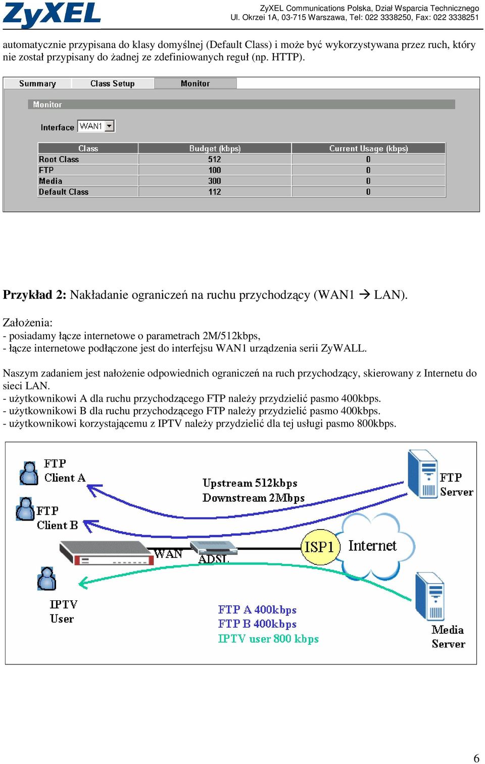 ZałoŜenia: - posiadamy łącze internetowe o parametrach 2M/512kbps, - łącze internetowe podłączone jest do interfejsu WAN1 urządzenia serii ZyWALL.