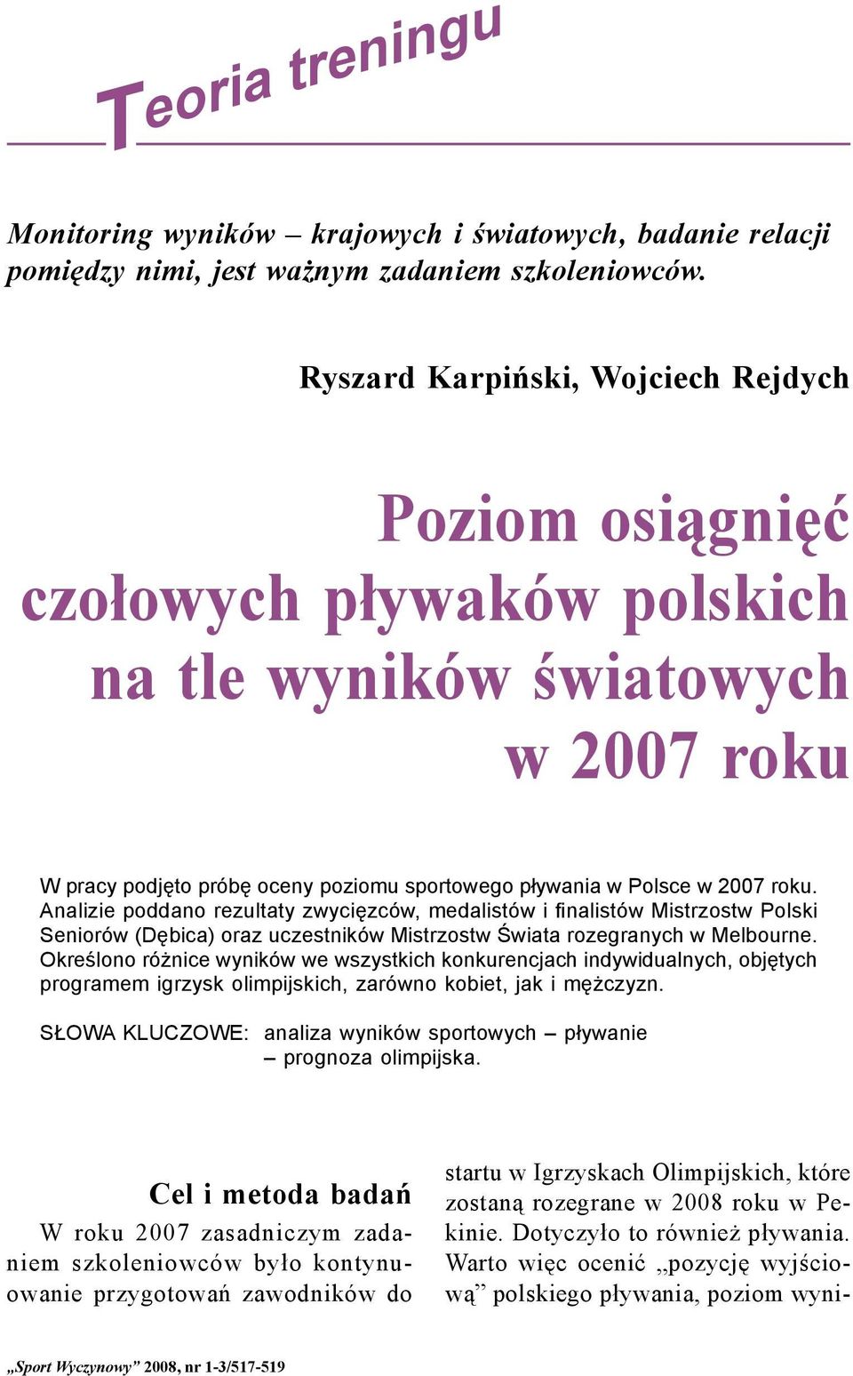 Analizie poddano rezultaty zwycięzców, medalistów i finalistów Mistrzostw Polski Seniorów (Dębica) oraz uczestników Mistrzostw Świata rozegranych w Melbourne.