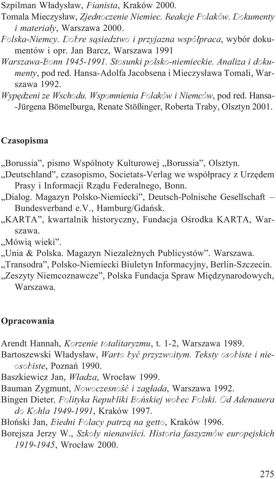 Hansa-Adolfa Jacobsena i Mieczys³awa Tomali, Warszawa 1992. Wypêdzeni ze Wschodu. Wspomnienia Polaków i Niemców, pod red. Hansa- -Jürgena Bömelburga, Renate Stößinger, Roberta Traby, Olsztyn 2001.