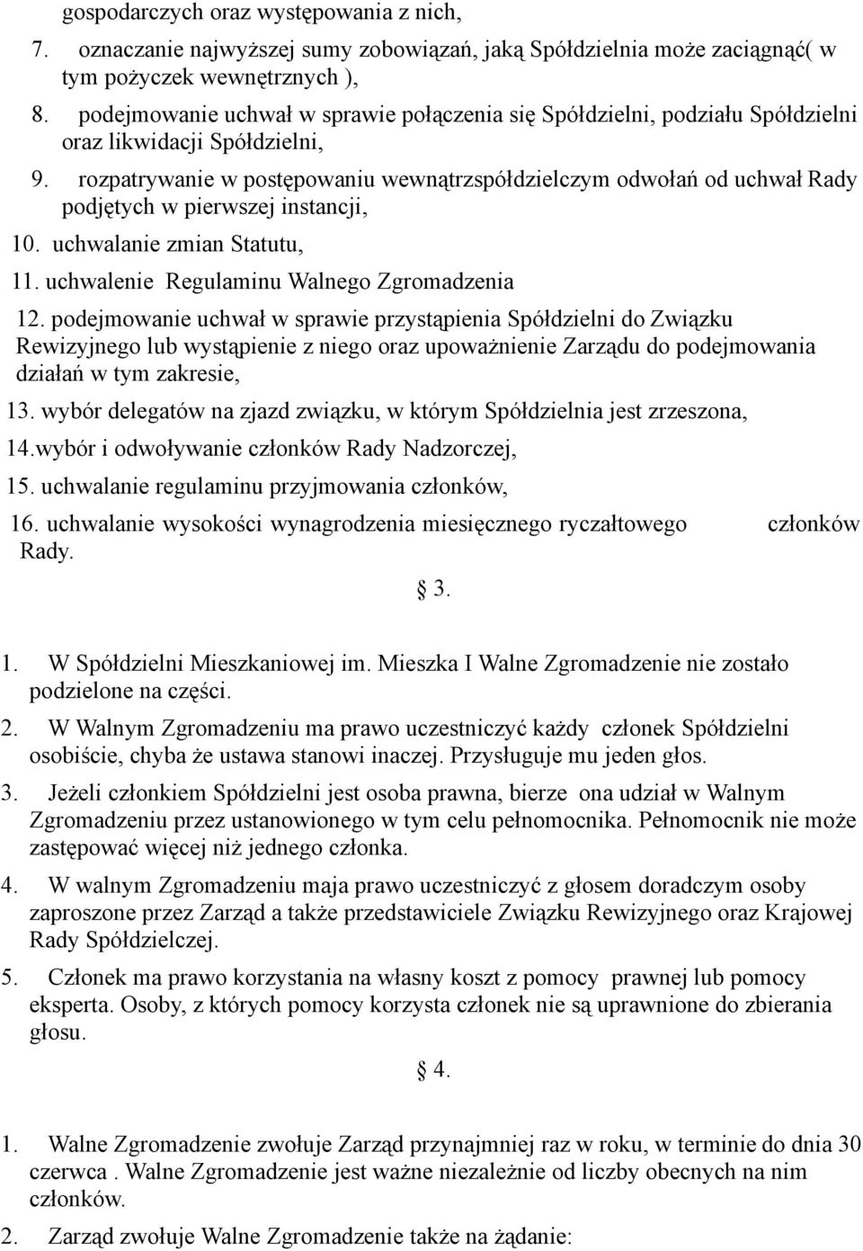 rozpatrywanie w postępowaniu wewnątrzspółdzielczym odwołań od uchwał Rady podjętych w pierwszej instancji, 10. uchwalanie zmian Statutu, 11. uchwalenie Regulaminu Walnego Zgromadzenia 12.