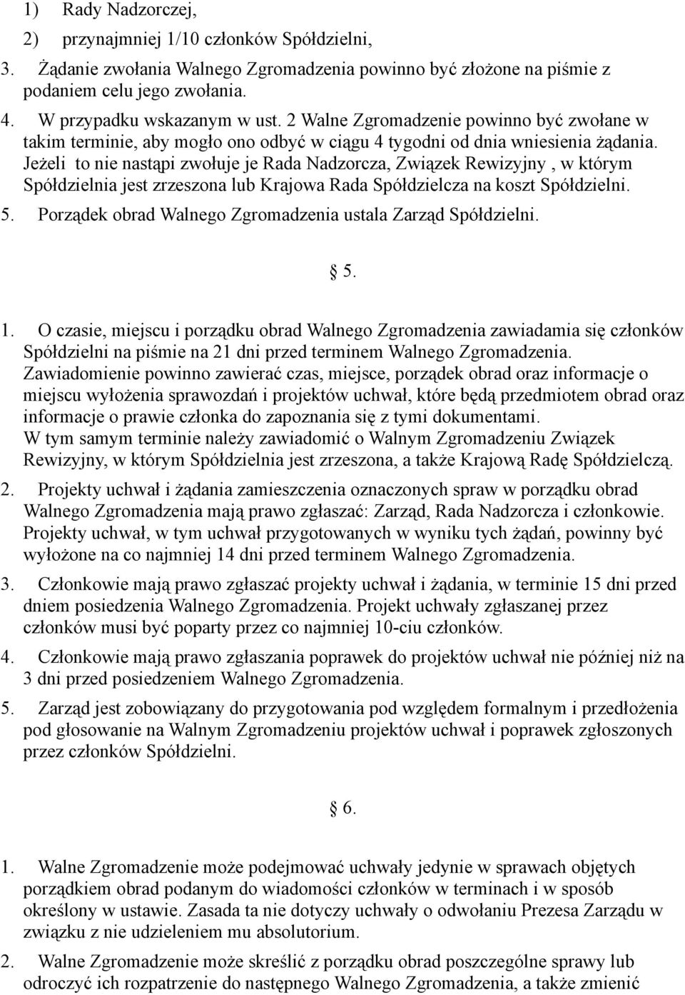 Jeżeli to nie nastąpi zwołuje je Rada Nadzorcza, Związek Rewizyjny, w którym Spółdzielnia jest zrzeszona lub Krajowa Rada Spółdzielcza na koszt Spółdzielni. 5.