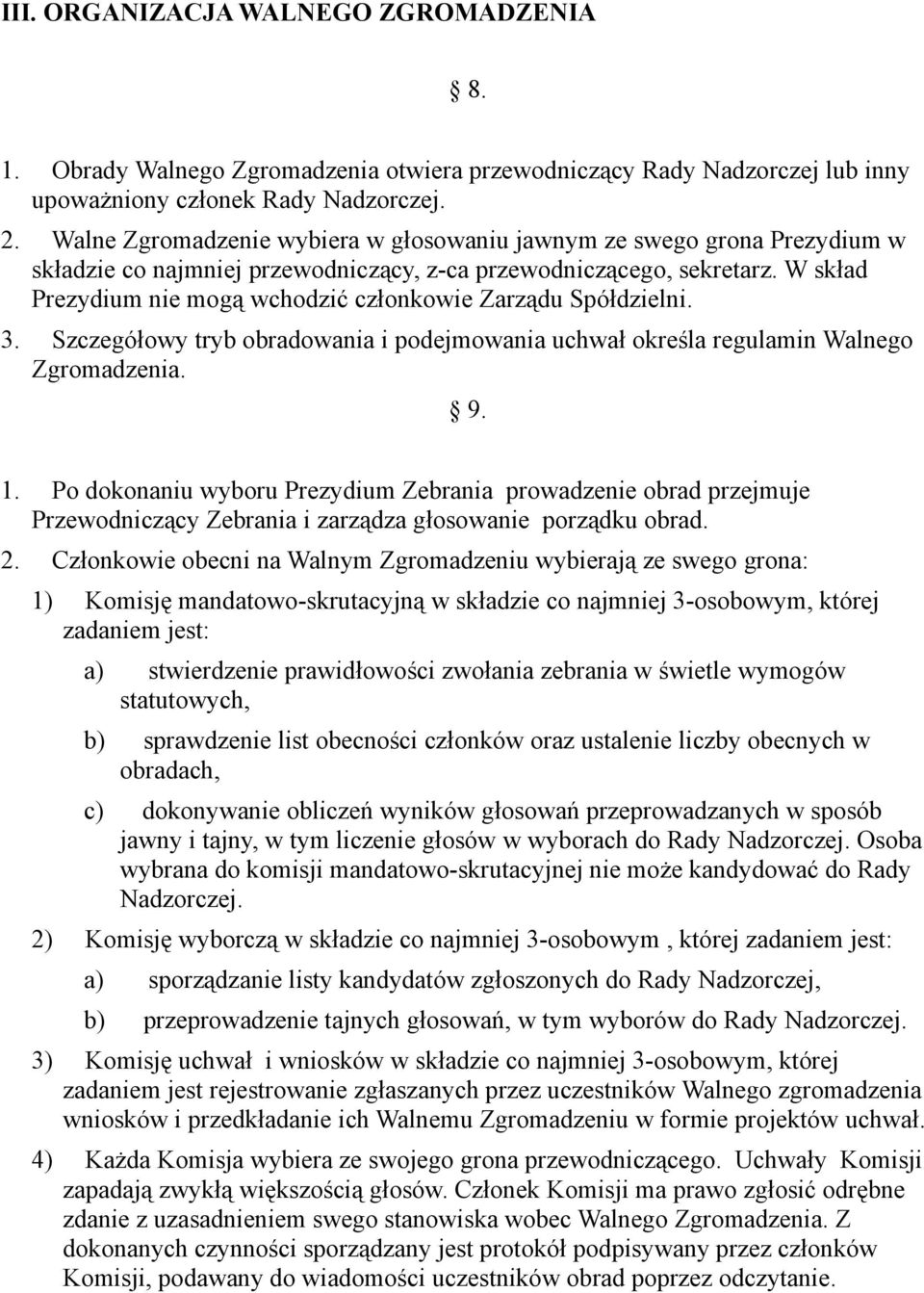 W skład Prezydium nie mogą wchodzić członkowie Zarządu Spółdzielni. 3. Szczegółowy tryb obradowania i podejmowania uchwał określa regulamin Walnego Zgromadzenia. 9. 1.