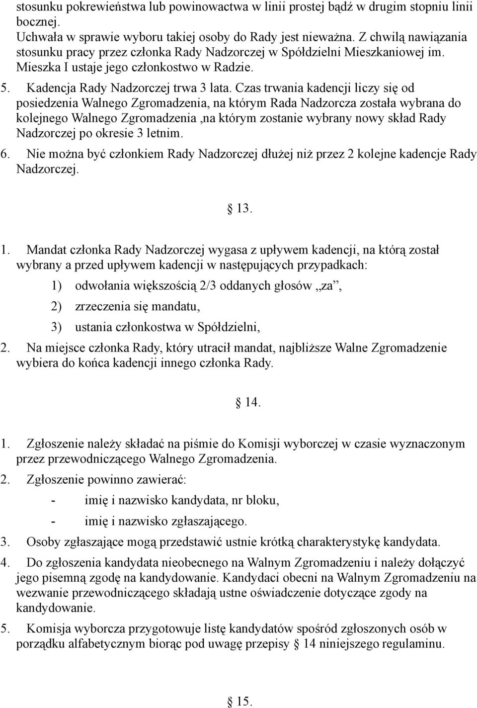 Czas trwania kadencji liczy się od posiedzenia Walnego Zgromadzenia, na którym Rada Nadzorcza została wybrana do kolejnego Walnego Zgromadzenia,na którym zostanie wybrany nowy skład Rady Nadzorczej