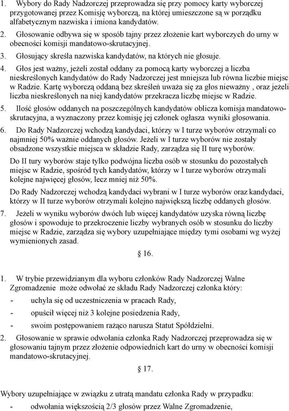 Głos jest ważny, jeżeli został oddany za pomocą karty wyborczej a liczba nieskreślonych kandydatów do Rady Nadzorczej jest mniejsza lub równa liczbie miejsc w Radzie.