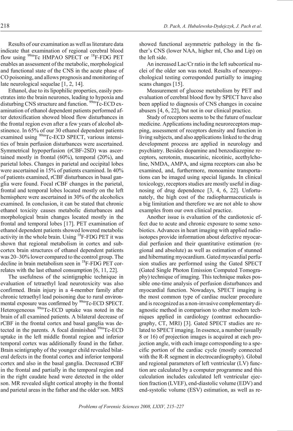 the met a bolic, mor pho log i cal and func tional state of the CNS in the acute phase of CO poi son ing, and al lows prog no sis and mon i tor ing of late neu ro log i cal sequelae [1, 2, 14].