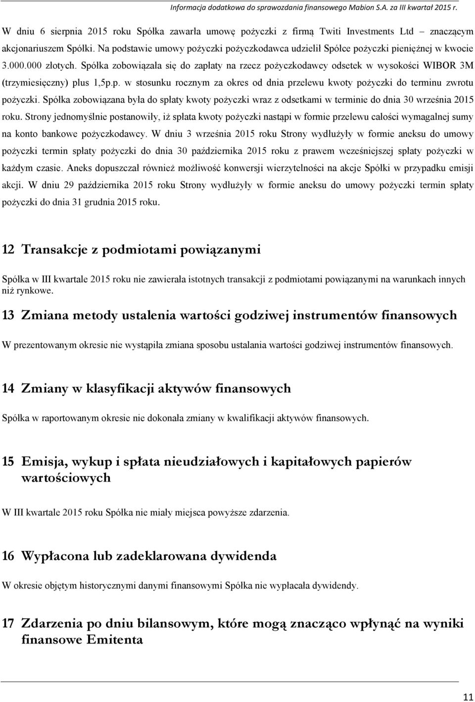 Spółka zobowiązała się do zapłaty na rzecz pożyczkodawcy odsetek w wysokości WIBOR 3M (trzymiesięczny) plus 1,5p.p. w stosunku rocznym za okres od dnia przelewu kwoty pożyczki do terminu zwrotu pożyczki.