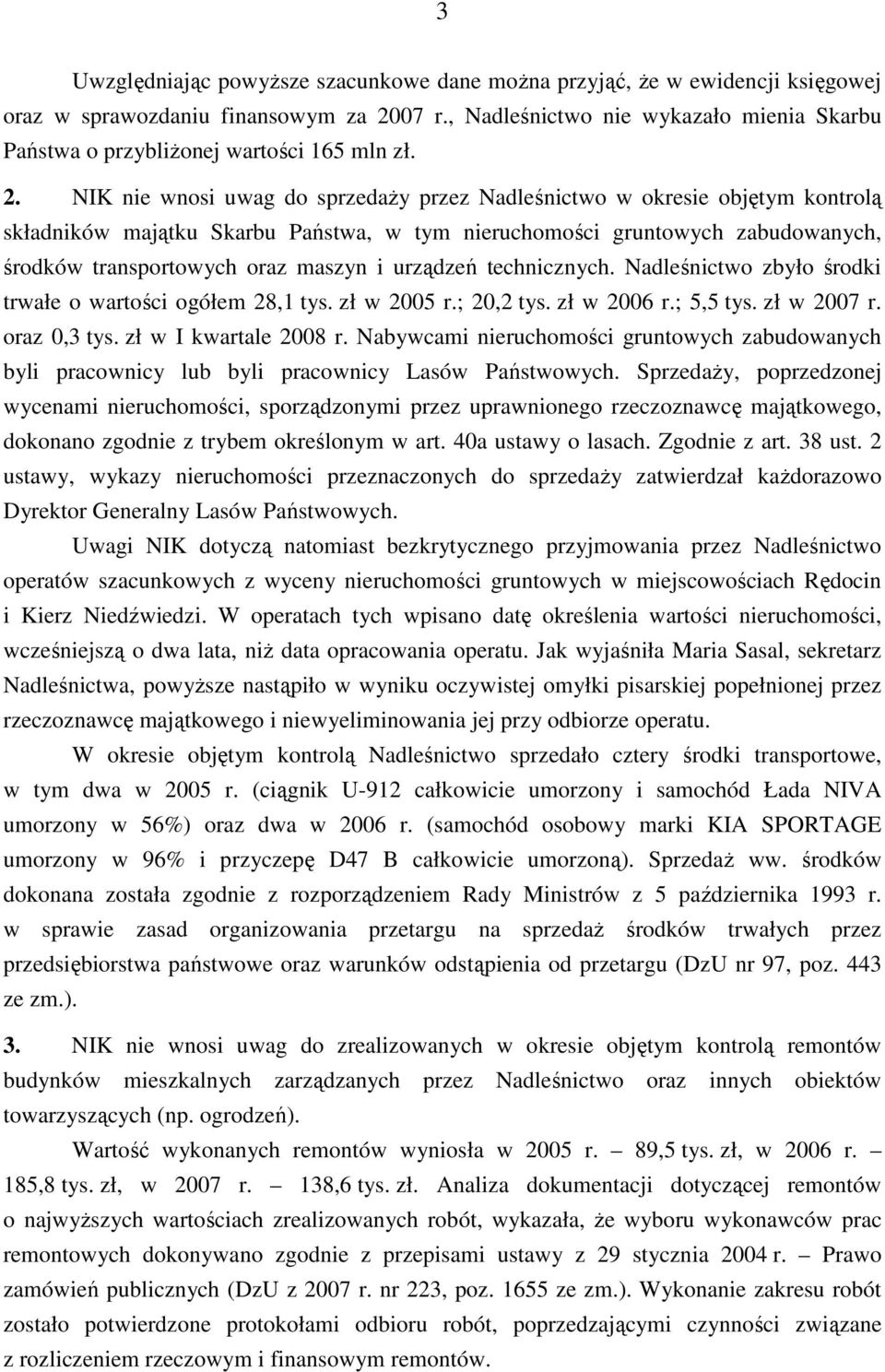 NIK nie wnosi uwag do sprzedaŝy przez Nadleśnictwo w okresie objętym kontrolą składników majątku Skarbu Państwa, w tym nieruchomości gruntowych zabudowanych, środków transportowych oraz maszyn i