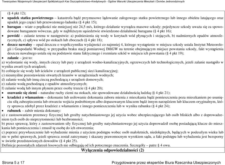 działalność huraganu ( 4 pkt 16); powódź zalanie terenu w następstwie: a) podniesienia się wody w korytach wód płynących i stojących, b) nadmiernych opadów atmosferycznych, c) spływu wód po stokach