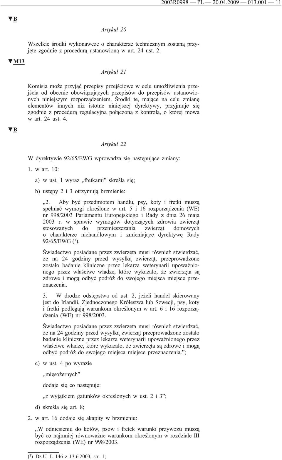 Artykuł 22 W dyrektywie 92/65/EWG wprowadza się następujące zmiany: 1. w art. 10: a) w ust. 1 wyraz fretkami skreśla się; b) ustępy 2 i 3 otrzymują brzmienie: 2.