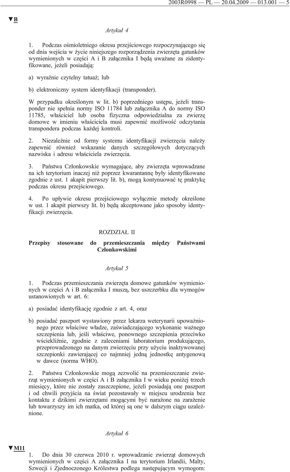 zidentyfikowane, jeżeli posiadają: a) wyraźnie czytelny tatuaż; lub b) elektroniczny system identyfikacji (transponder). W przypadku określonym w lit.