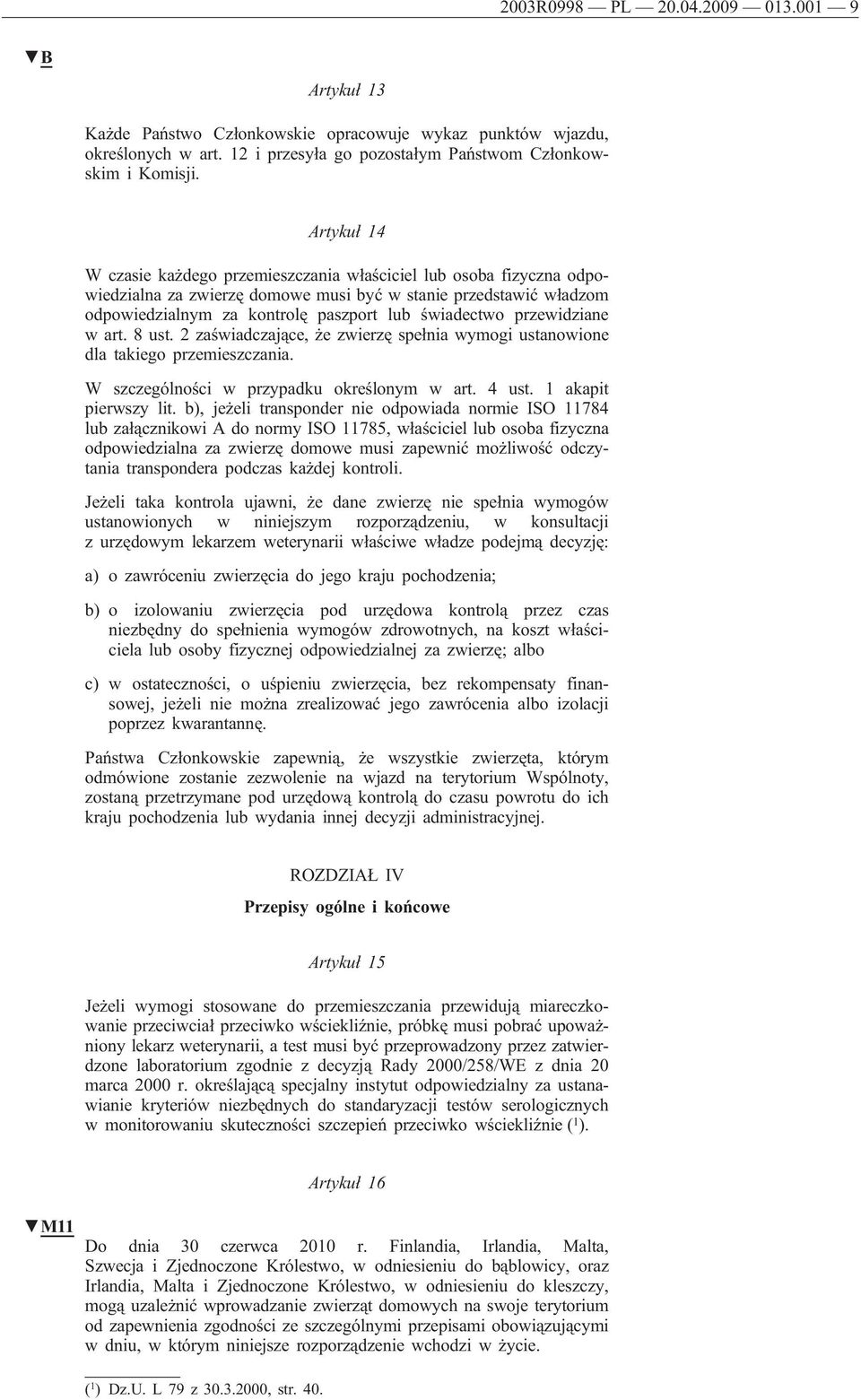 przewidziane w art. 8 ust. 2 zaświadczające, że zwierzę spełnia wymogi ustanowione dla takiego przemieszczania. W szczególności w przypadku określonym w art. 4 ust. 1 akapit pierwszy lit.