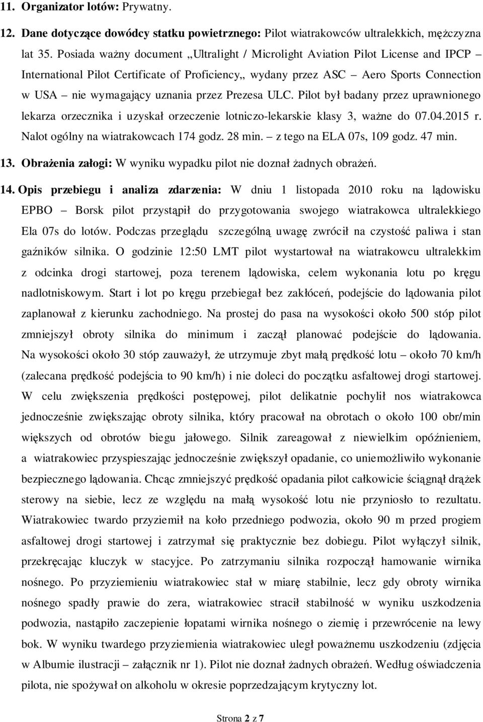 przez Prezesa ULC. Pilot był badany przez uprawnionego lekarza orzecznika i uzyskał orzeczenie lotniczo-lekarskie klasy 3, ważne do 07.04.2015 r. Nalot ogólny na wiatrakowcach 174 godz. 28 min.