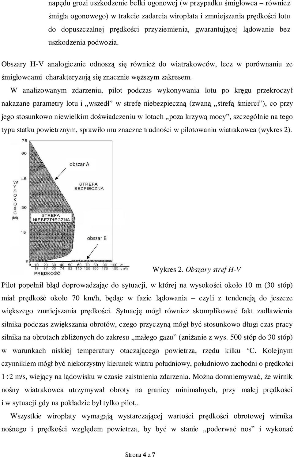 W analizowanym zdarzeniu, pilot podczas wykonywania lotu po kręgu przekroczył nakazane parametry lotu i wszedł w strefę niebezpieczną (zwaną strefą śmierci ), co przy jego stosunkowo niewielkim