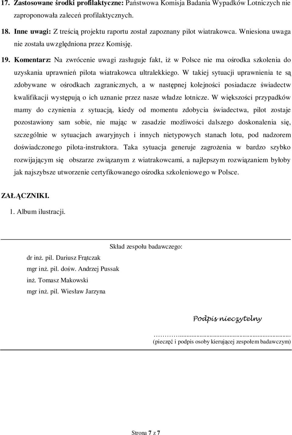 Komentarz: Na zwrócenie uwagi zasługuje fakt, iż w Polsce nie ma ośrodka szkolenia do uzyskania uprawnień pilota wiatrakowca ultralekkiego.