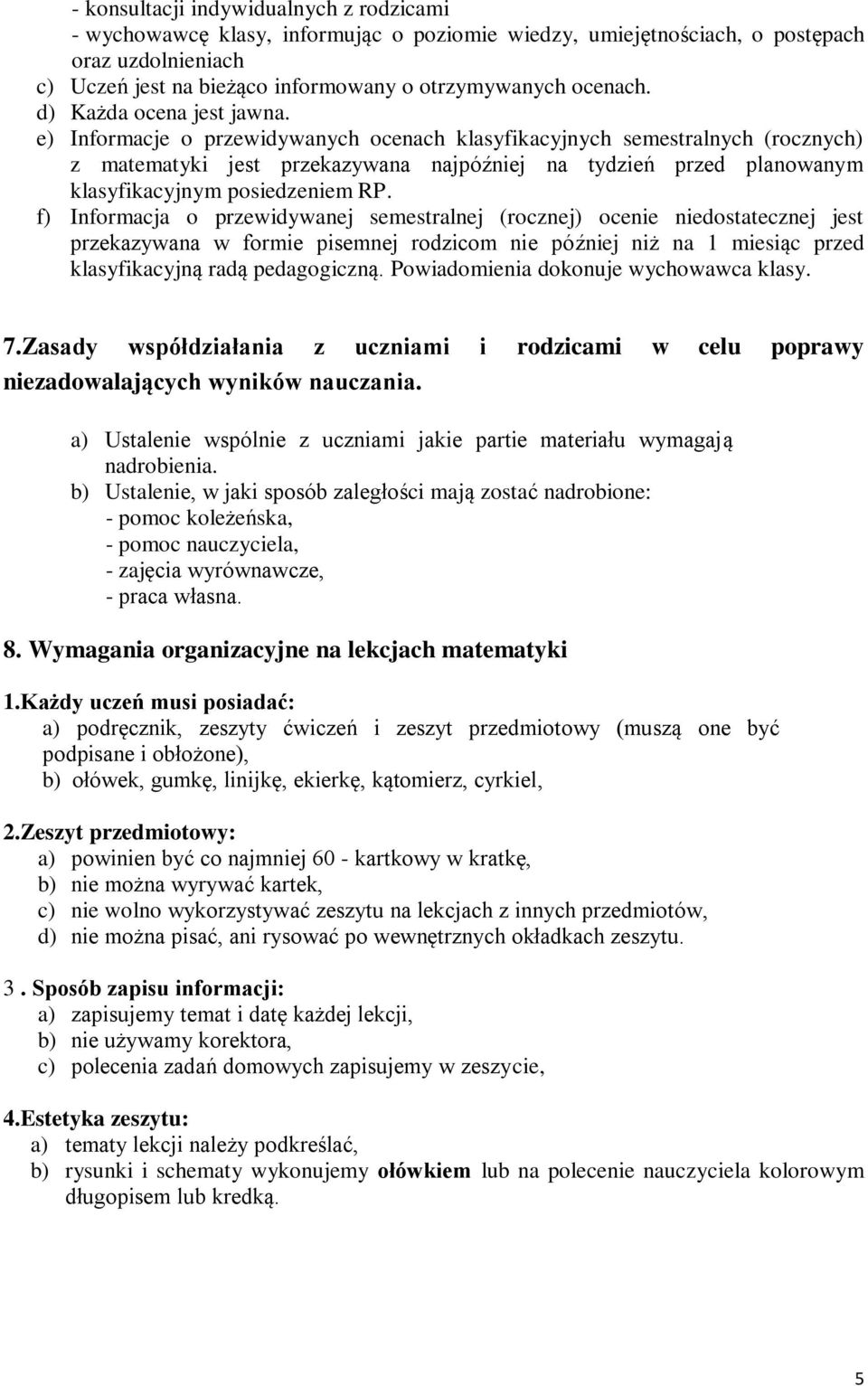 e) Informacje o przewidywanych ocenach klasyfikacyjnych semestralnych (rocznych) z matematyki jest przekazywana najpóźniej na tydzień przed planowanym klasyfikacyjnym posiedzeniem RP.