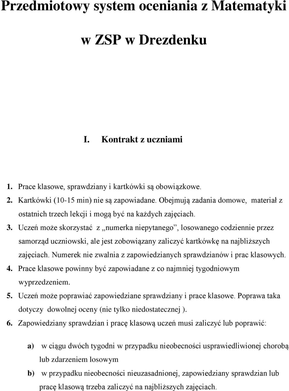 Uczeń może skorzystać z numerka niepytanego, losowanego codziennie przez samorząd uczniowski, ale jest zobowiązany zaliczyć kartkówkę na najbliższych zajęciach.