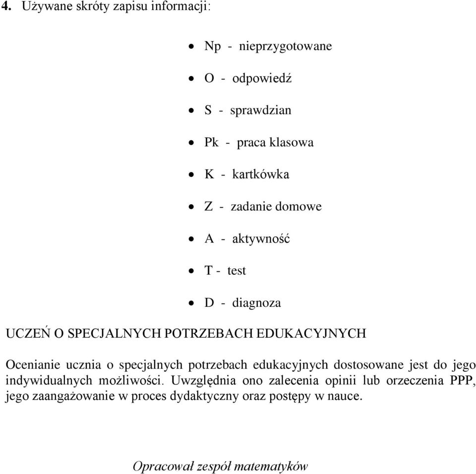 Ocenianie ucznia o specjalnych potrzebach edukacyjnych dostosowane jest do jego indywidualnych możliwości.