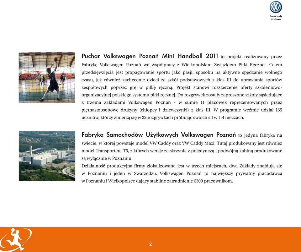 poprzez grę w piłkę ręczną. Projekt stanowi rozszerzenie oferty szkoleniowoorganizacyjnej polskiego systemu piłki ręcznej.