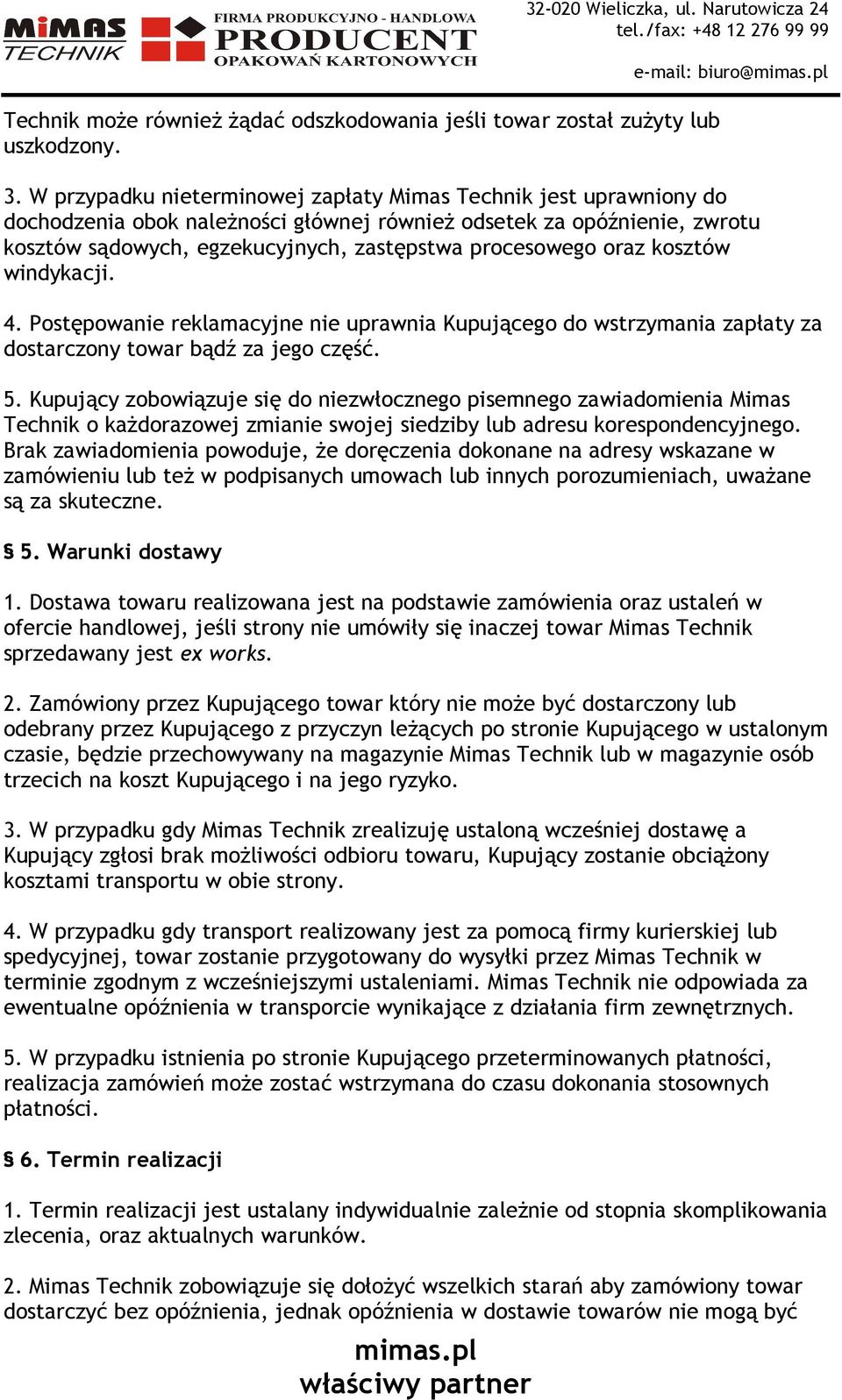 oraz kosztów windykacji. 4. Postępowanie reklamacyjne nie uprawnia Kupującego do wstrzymania zapłaty za dostarczony towar bądź za jego część. 5.