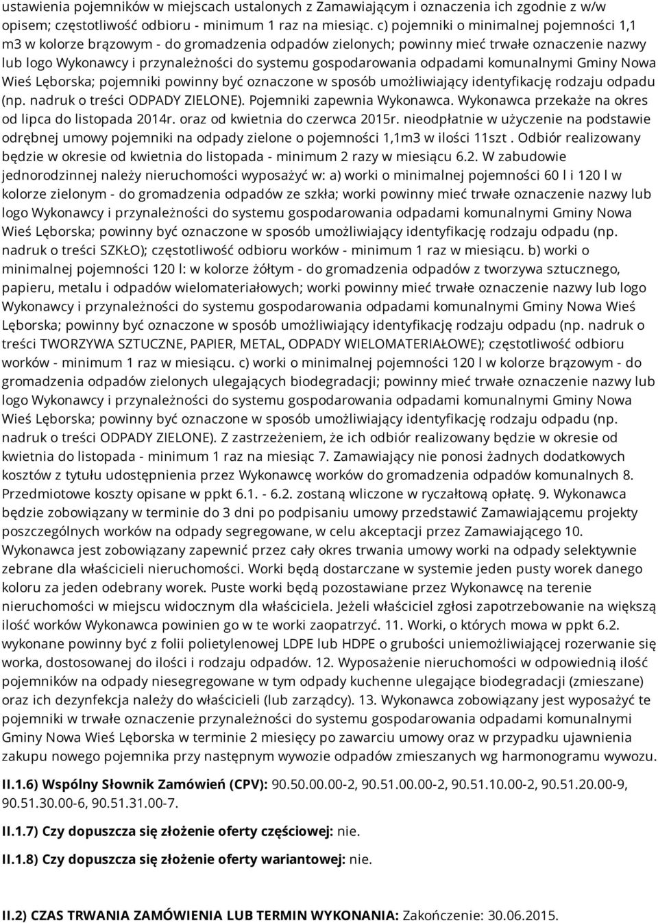 odpadami komunalnymi Gminy Nowa Wieś Lęborska; pojemniki powinny być oznaczone w sposób umożliwiający identyfikację rodzaju odpadu (np. nadruk o treści ODPADY ZIELONE). Pojemniki zapewnia Wykonawca.