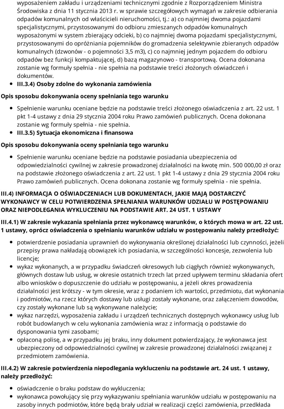 : a) co najmniej dwoma pojazdami specjalistycznymi, przystosowanymi do odbioru zmieszanych odpadów komunalnych wyposażonymi w system zbierający odcieki, b) co najmniej dwoma pojazdami