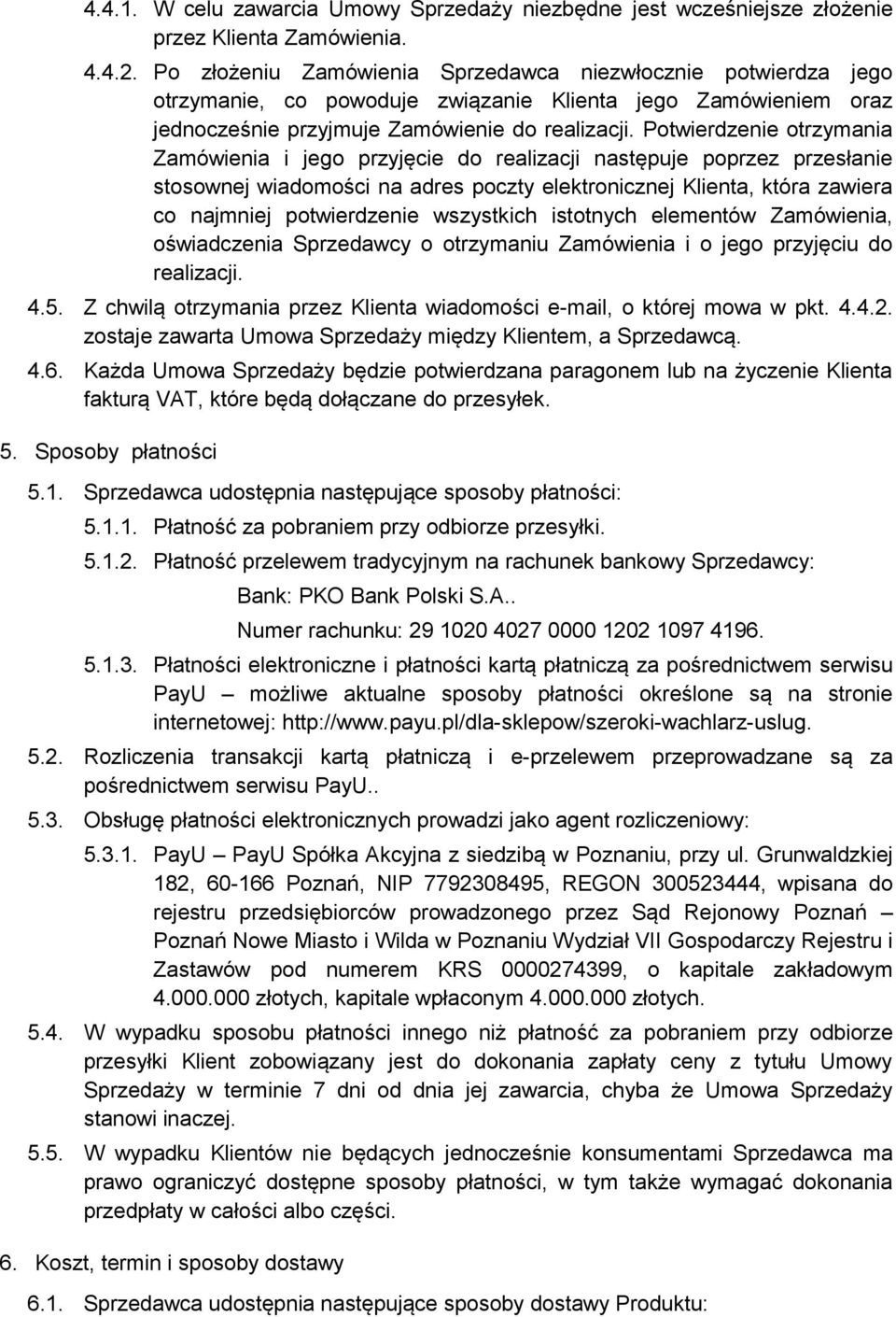 Potwierdzenie otrzymania Zamówienia i jego przyjęcie do realizacji następuje poprzez przesłanie stosownej wiadomości na adres poczty elektronicznej Klienta, która zawiera co najmniej potwierdzenie