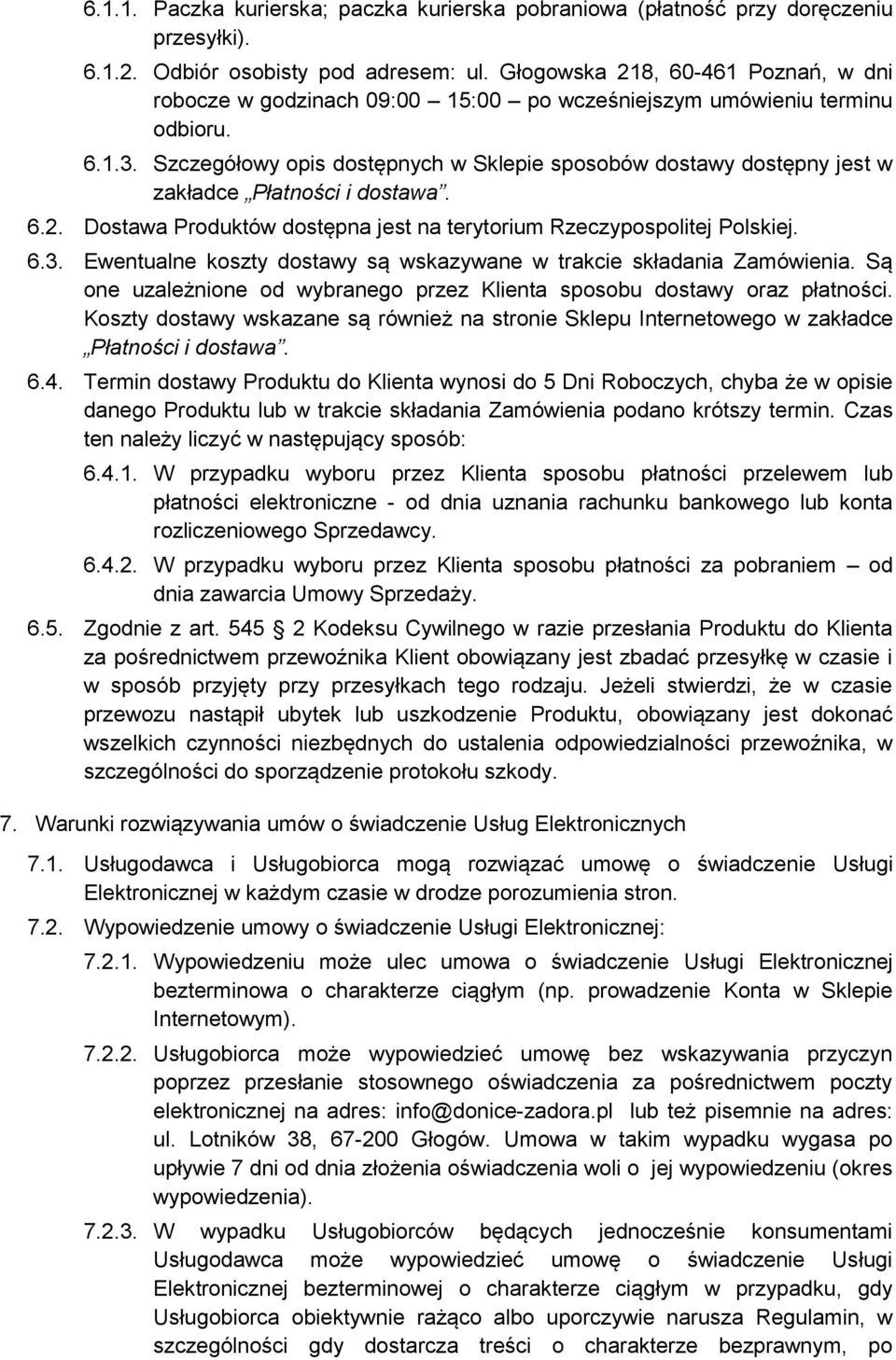 Szczegółowy opis dostępnych w Sklepie sposobów dostawy dostępny jest w zakładce Płatności i dostawa. 6.2. Dostawa Produktów dostępna jest na terytorium Rzeczypospolitej Polskiej. 6.3.