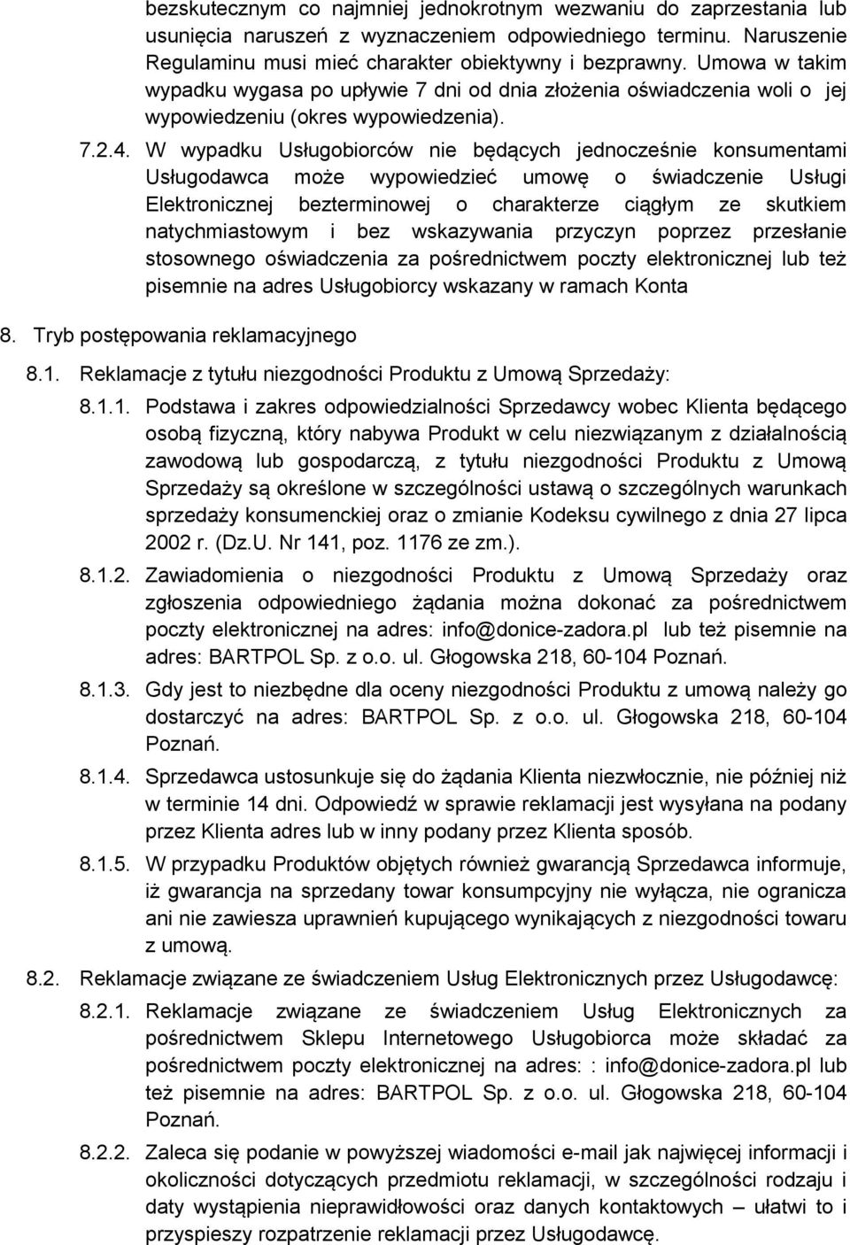 W wypadku Usługobiorców nie będących jednocześnie konsumentami Usługodawca może wypowiedzieć umowę o świadczenie Usługi Elektronicznej bezterminowej o charakterze ciągłym ze skutkiem natychmiastowym