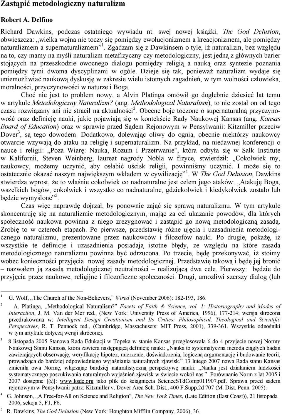 Zgadzam się z Dawkinsem o tyle, iż naturalizm, bez względu na to, czy mamy na myśli naturalizm metafizyczny czy metodologiczny, jest jedną z głównych barier stojących na przeszkodzie owocnego dialogu