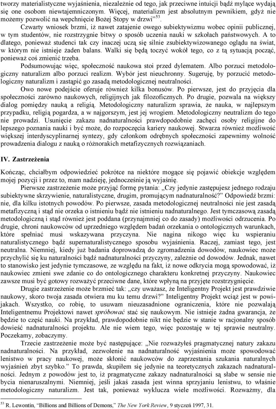 Czwarty wniosek brzmi, iż nawet zatajenie owego subiektywizmu wobec opinii publicznej, w tym studentów, nie rozstrzygnie bitwy o sposób uczenia nauki w szkołach państwowych.