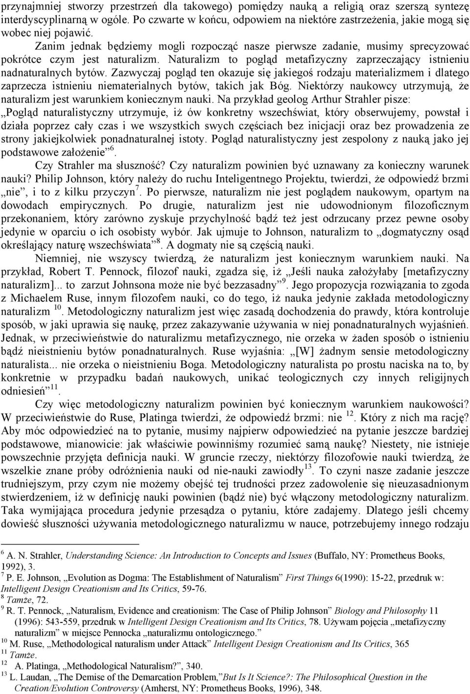 Zanim jednak będziemy mogli rozpocząć nasze pierwsze zadanie, musimy sprecyzować pokrótce czym jest naturalizm. Naturalizm to pogląd metafizyczny zaprzeczający istnieniu nadnaturalnych bytów.