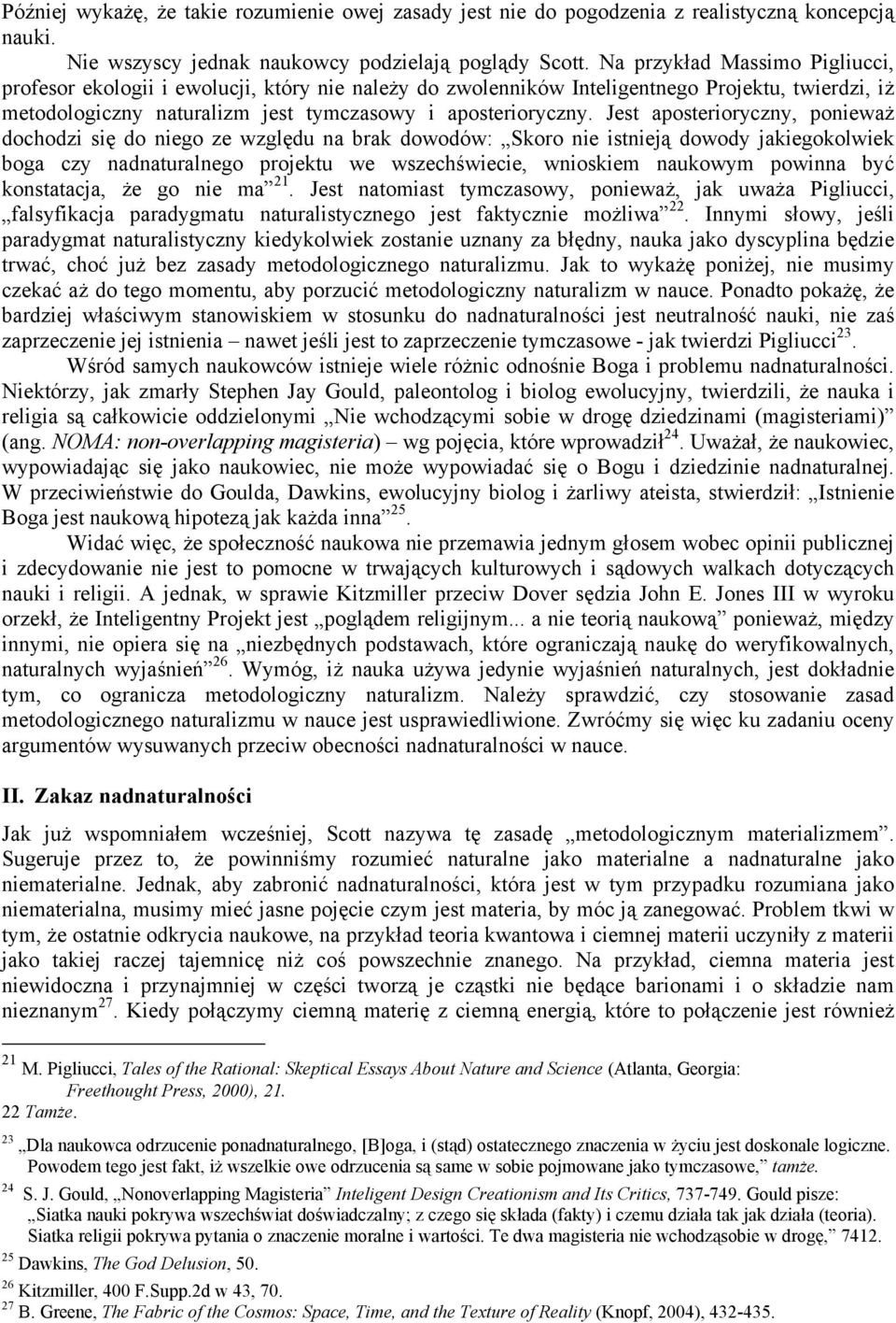 Jest aposterioryczny, ponieważ dochodzi się do niego ze względu na brak dowodów: Skoro nie istnieją dowody jakiegokolwiek boga czy nadnaturalnego projektu we wszechświecie, wnioskiem naukowym powinna